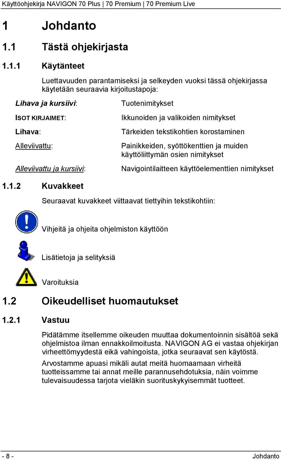 nimitykset Navigointilaitteen käyttöelementtien nimitykset 1.