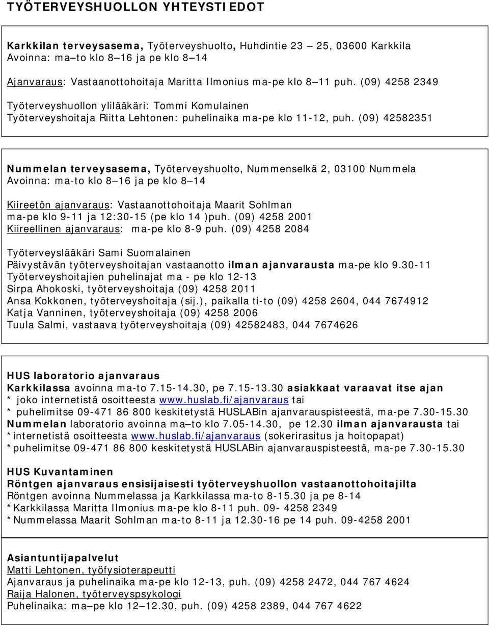 (09) 42582351 Nummelan terveysasema, Työterveyshuolto, Nummenselkä 2, 03100 Nummela Avoinna: ma-to klo 8 16 ja pe klo 8 14 Kiireetön ajanvaraus: Vastaanottohoitaja Maarit Sohlman ma-pe klo 9-11 ja