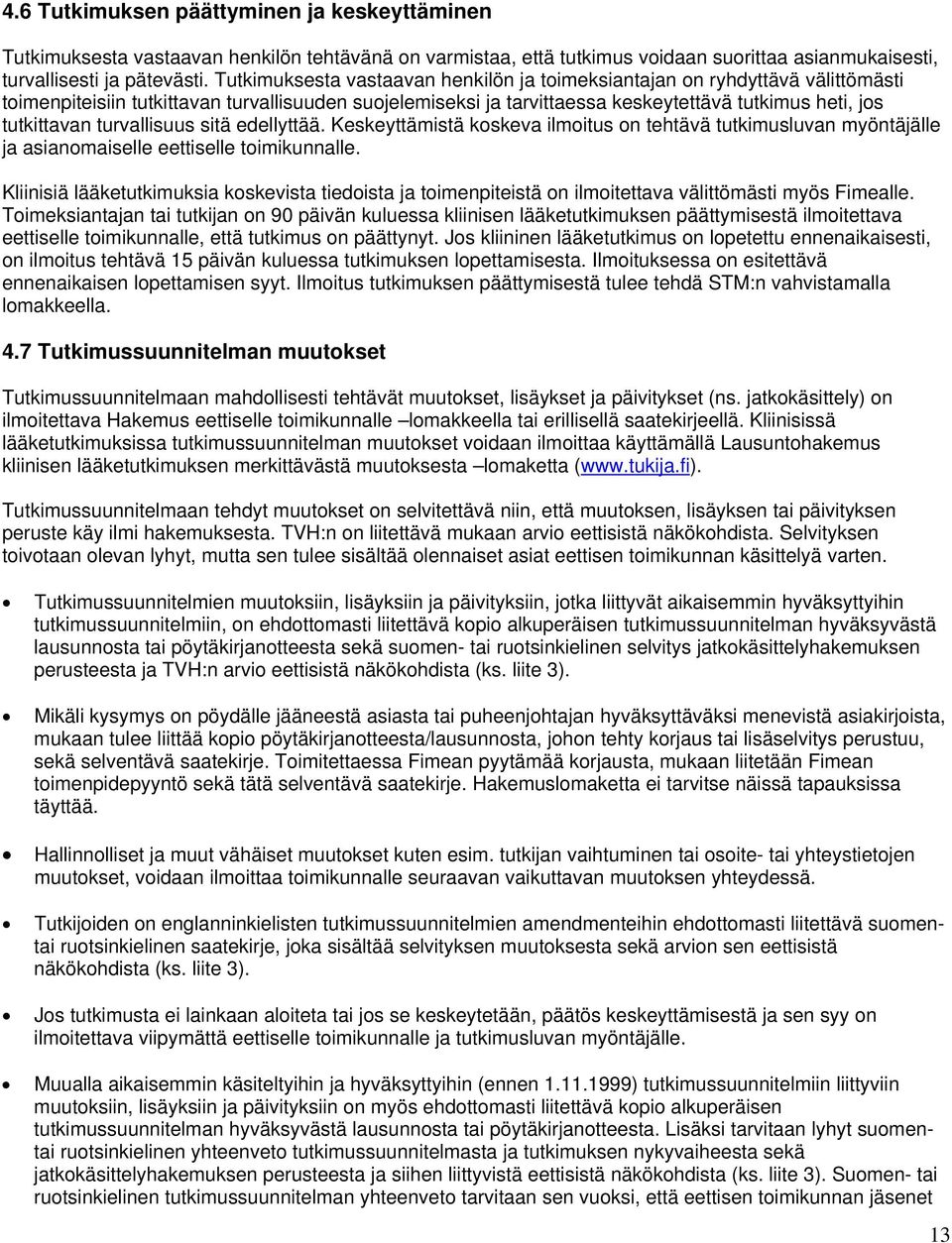 turvallisuus sitä edellyttää. Keskeyttämistä koskeva ilmoitus on tehtävä tutkimusluvan myöntäjälle ja asianomaiselle eettiselle toimikunnalle.