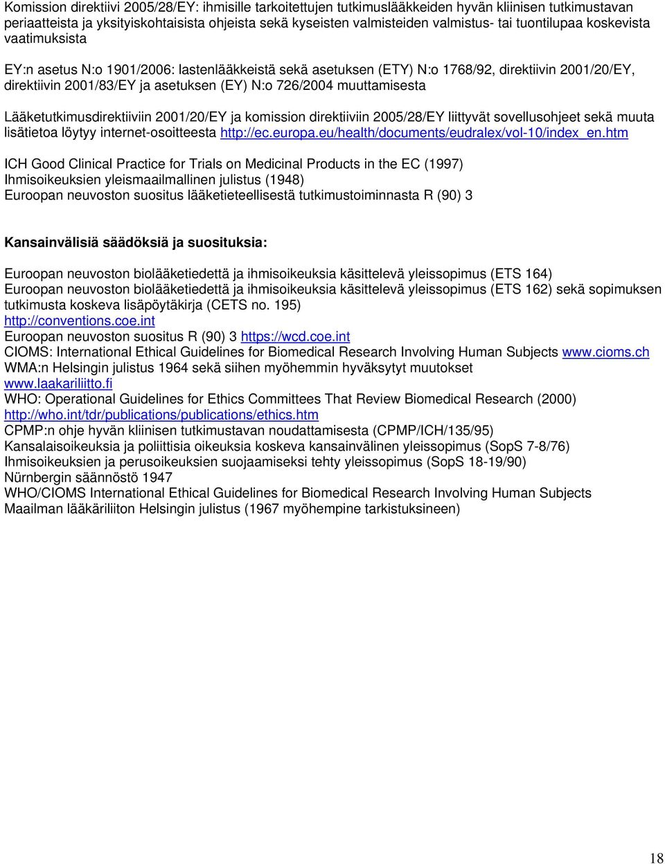 muuttamisesta Lääketutkimusdirektiiviin 2001/20/EY ja komission direktiiviin 2005/28/EY liittyvät sovellusohjeet sekä muuta lisätietoa löytyy internet-osoitteesta http://ec.europa.