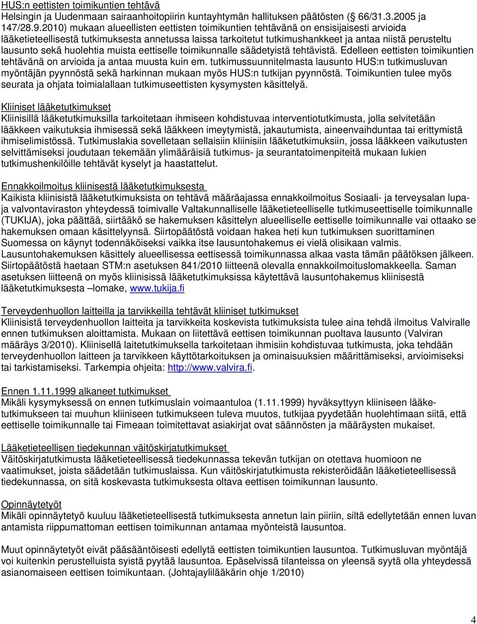 lausunto sekä huolehtia muista eettiselle toimikunnalle säädetyistä tehtävistä. Edelleen eettisten toimikuntien tehtävänä on arvioida ja antaa muusta kuin em.