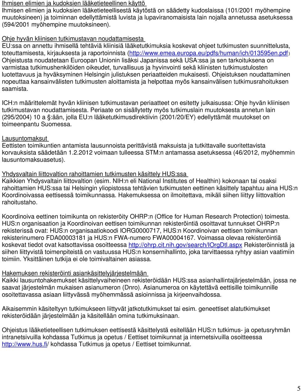 Ohje hyvän kliinisen tutkimustavan noudattamisesta EU:ssa on annettu ihmisellä tehtäviä kliinisiä lääketutkimuksia koskevat ohjeet tutkimusten suunnittelusta, toteuttamisesta, kirjauksesta ja