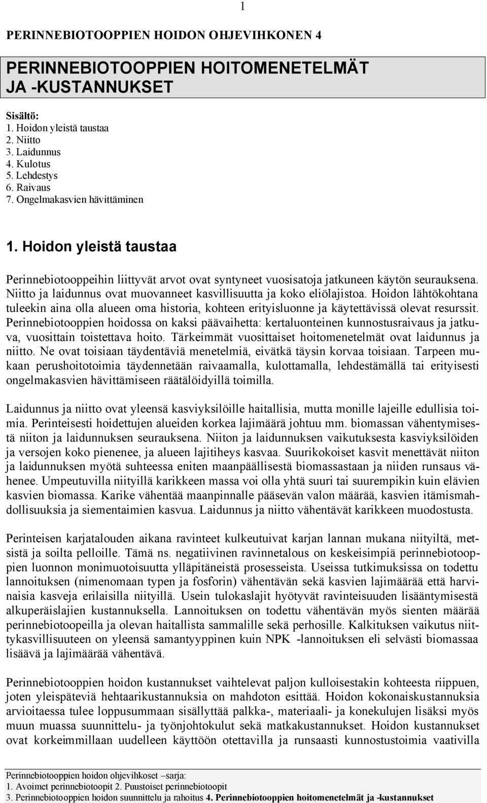 Niitto ja laidunnus ovat muovanneet kasvillisuutta ja koko eliölajistoa. Hoidon lähtökohtana tuleekin aina olla alueen oma historia, kohteen erityisluonne ja käytettävissä olevat resurssit.