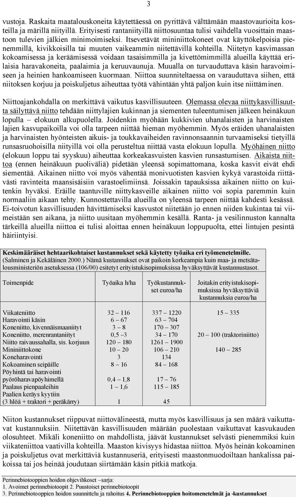 Itsevetävät mininiittokoneet ovat käyttökelpoisia pienemmillä, kivikkoisilla tai muuten vaikeammin niitettävillä kohteilla.