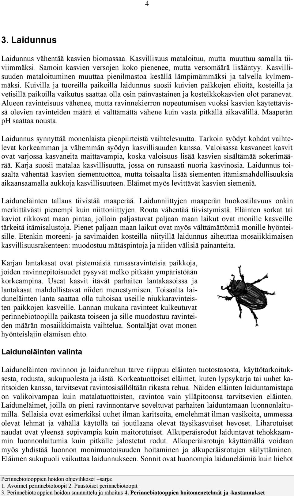 Kuivilla ja tuoreilla paikoilla laidunnus suosii kuivien paikkojen eliöitä, kosteilla ja vetisillä paikoilla vaikutus saattaa olla osin päinvastainen ja kosteikkokasvien olot paranevat.