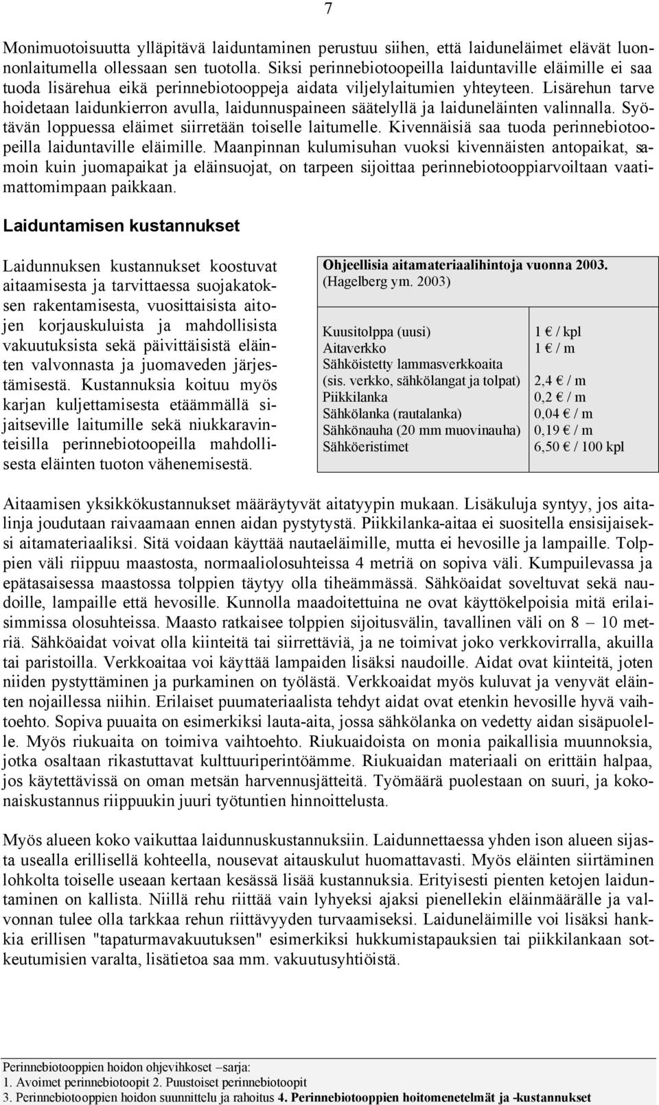 Lisärehun tarve hoidetaan laidunkierron avulla, laidunnuspaineen säätelyllä ja laiduneläinten valinnalla. Syötävän loppuessa eläimet siirretään toiselle laitumelle.