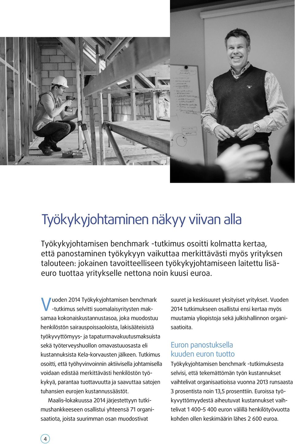 Vuoden 2014 Työkykyjohtamisen benchmark -tutkimus selvitti suomalaisyritysten maksamaa kokonaiskustannustasoa, joka muodostuu henkilöstön sairauspoissaoloista, lakisääteisistä työkyvyttömyys- ja