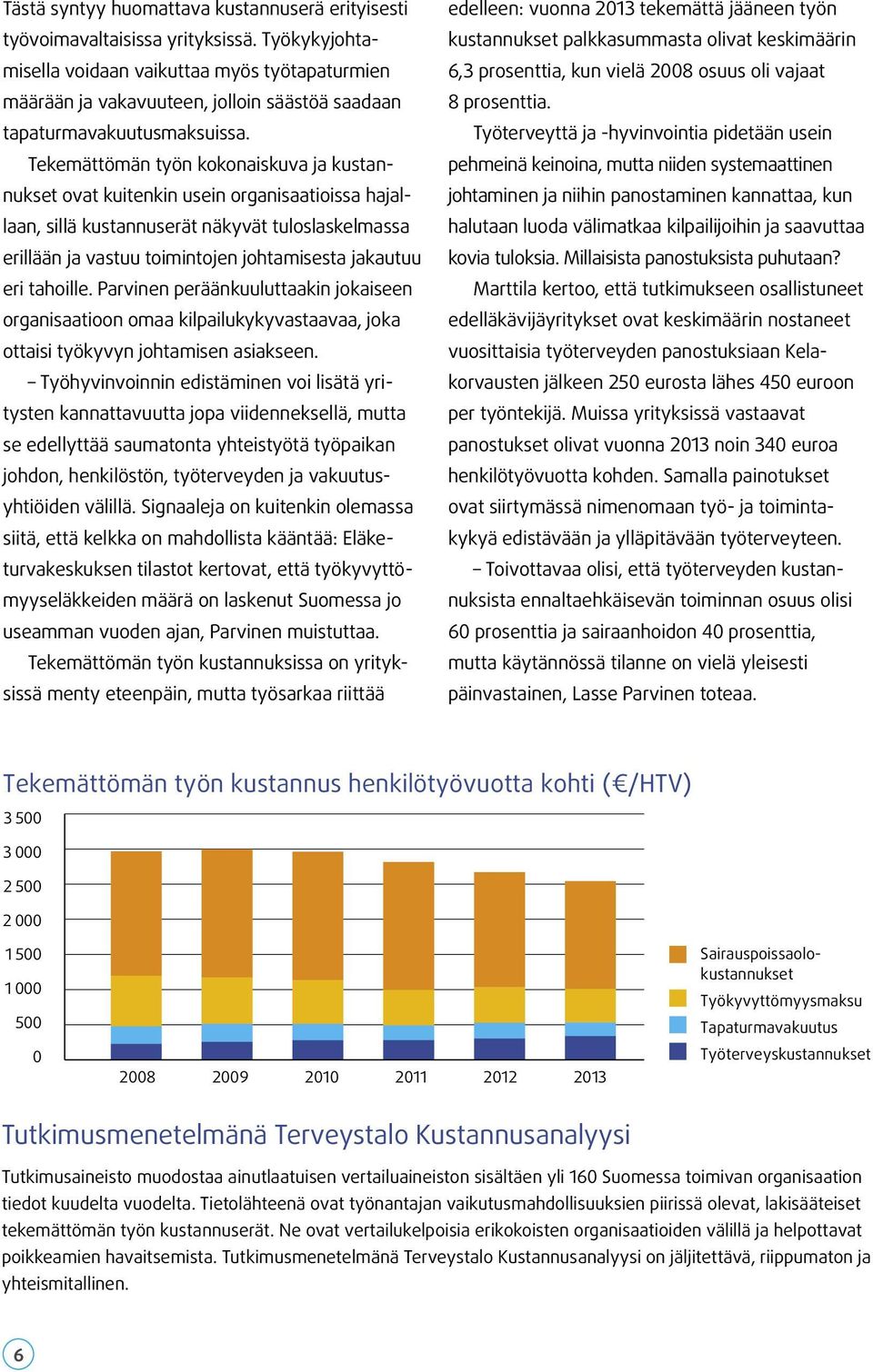 Tekemättömän työn kokonaiskuva ja kustannukset ovat kuitenkin usein organisaatioissa hajallaan, sillä kustannuserät näkyvät tuloslaskelmassa erillään ja vastuu toimintojen johtamisesta jakautuu eri