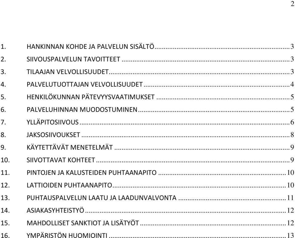 JAKSOSIIVOUKSET... 8 9. KÄYTETTÄVÄT MENETELMÄT... 9 10. SIIVOTTAVAT KOHTEET... 9 11. PINTOJEN JA KALUSTEIDEN PUHTAANAPITO... 10 12.