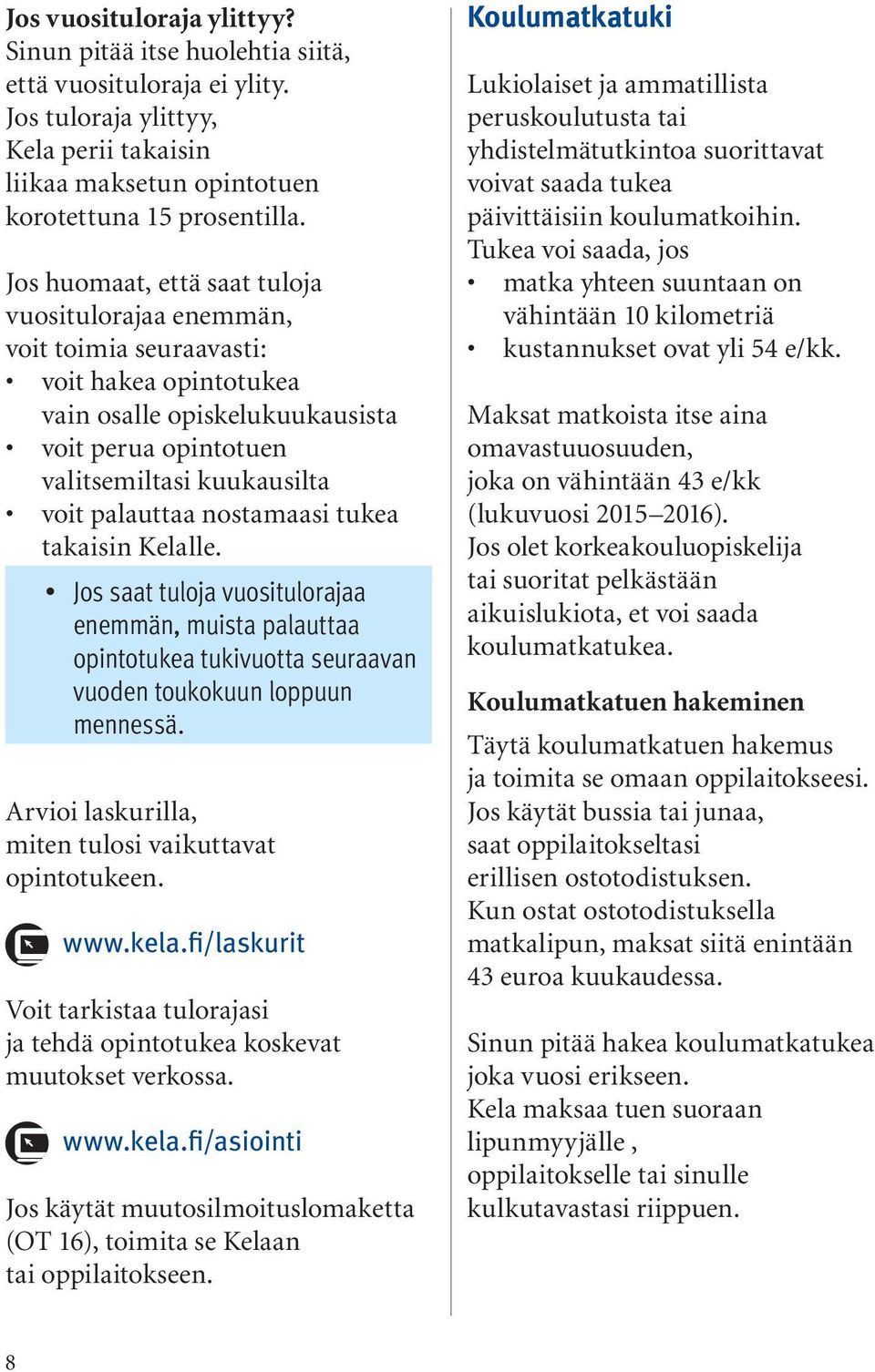 nostamaasi tukea takaisin Kelalle. Jos saat tuloja vuositulorajaa enemmän, muista palauttaa opintotukea tukivuotta seuraavan vuoden toukokuun loppuun mennessä.