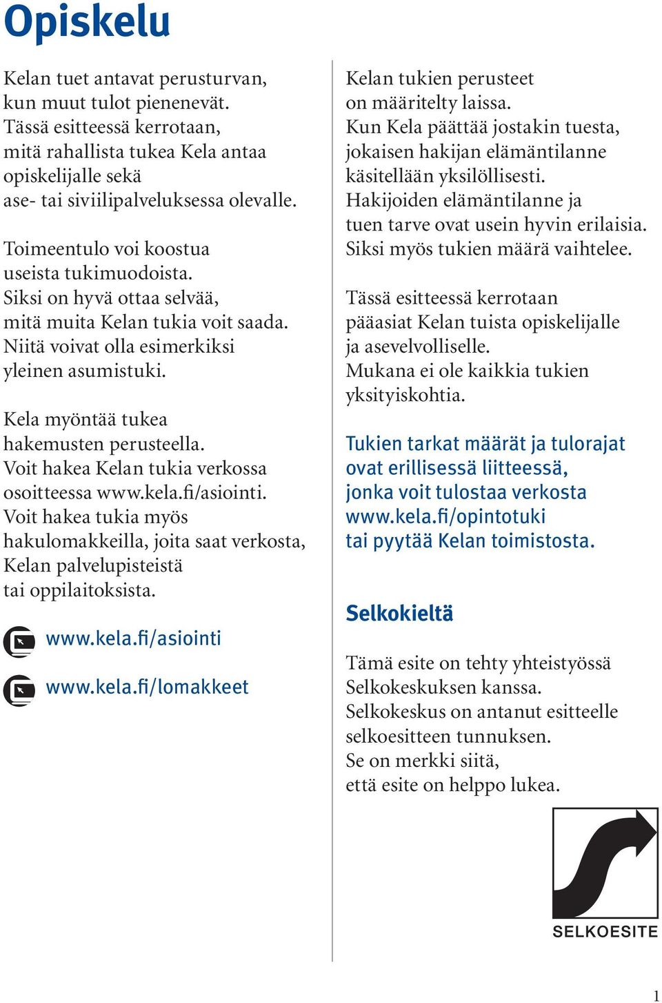 Kela myöntää tukea hakemusten perusteella. Voit hakea Kelan tukia verkossa osoitteessa www.kela.fi/asiointi.