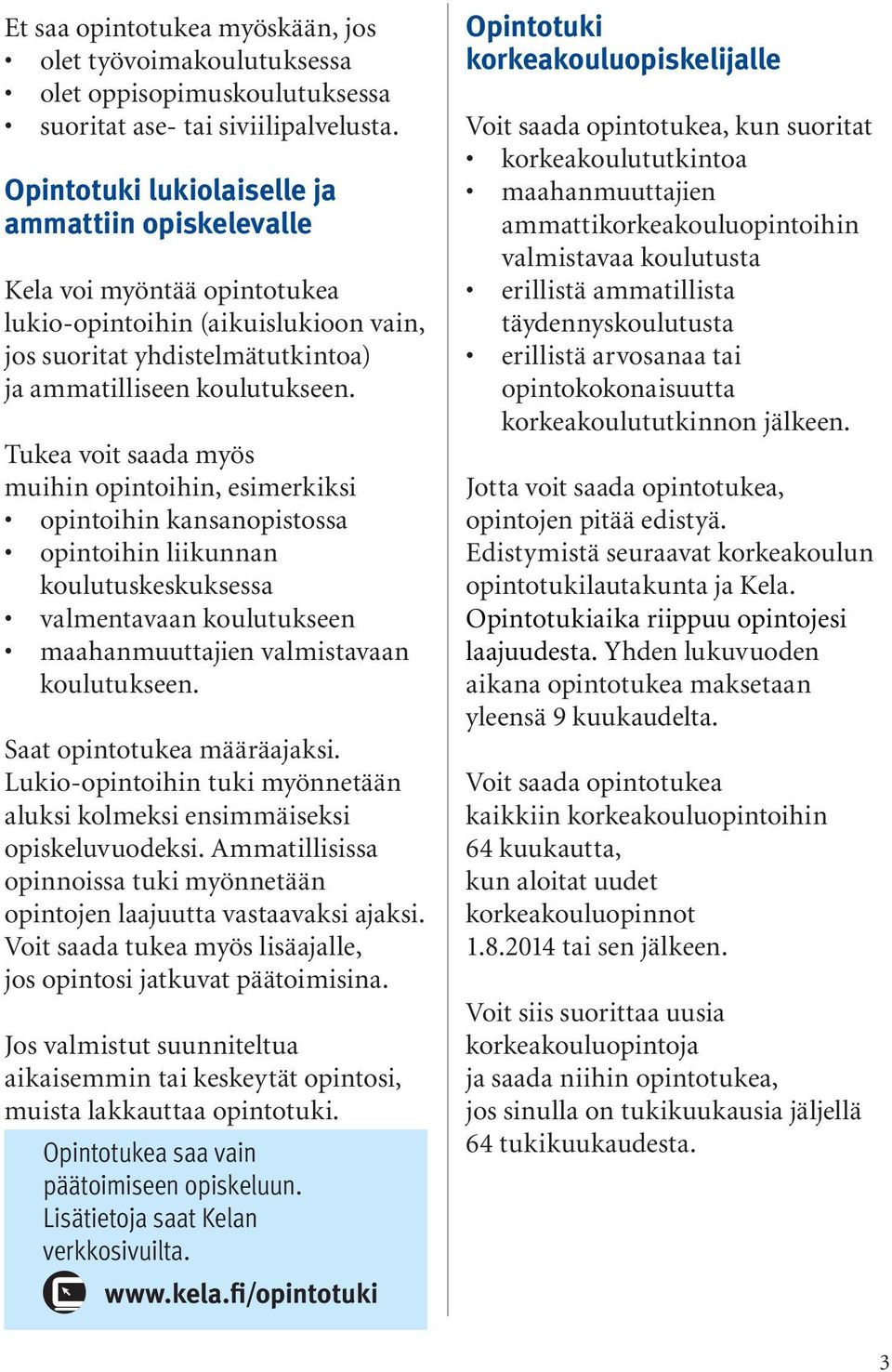 Tukea voit saada myös muihin opintoihin, esimerkiksi opintoihin kansanopistossa opintoihin liikunnan koulutuskeskuksessa valmentavaan koulutukseen maahanmuuttajien valmistavaan koulutukseen.