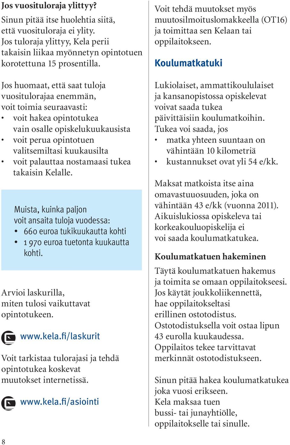 nostamaasi tukea takaisin Kelalle. Muista, kuinka paljon voit ansaita tuloja vuodessa: 660 euroa tukikuukautta kohti 1 970 euroa tuetonta kuukautta kohti.