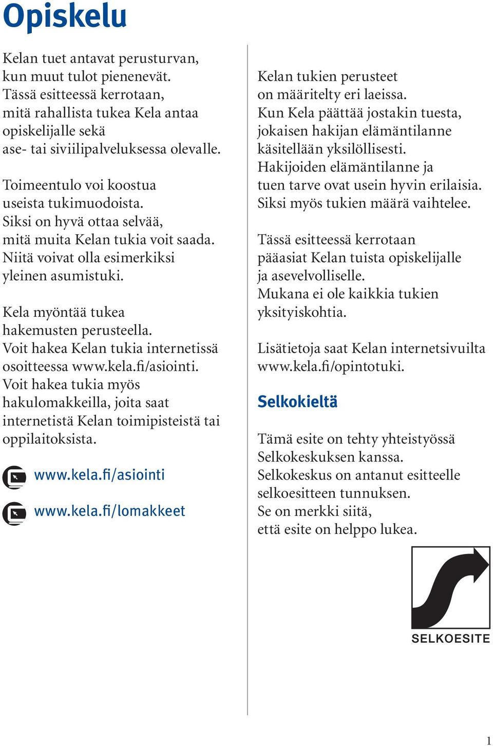 Kela myöntää tukea hakemusten perusteella. Voit hakea Kelan tukia internetissä osoitteessa www.kela.fi/asiointi.