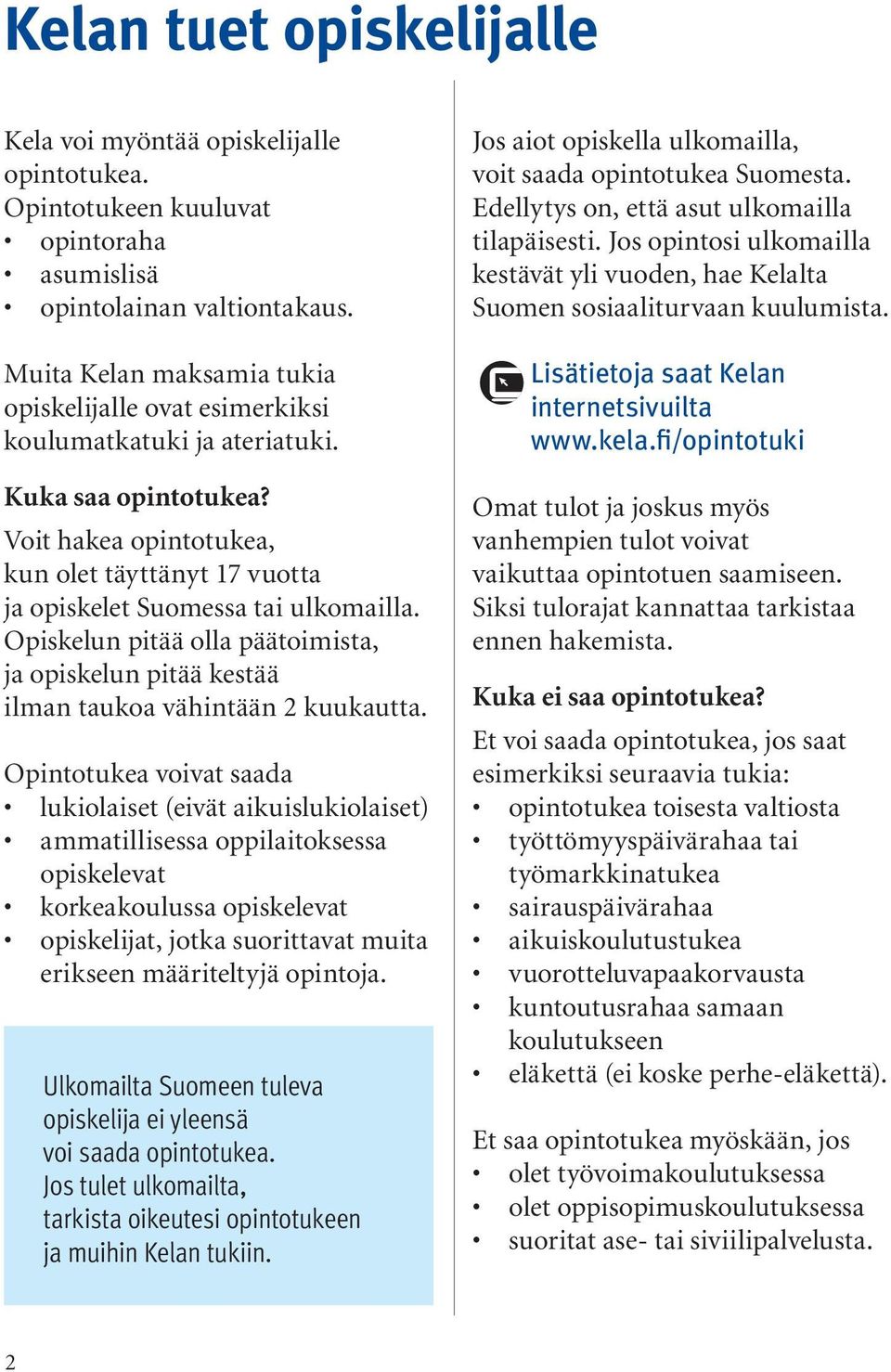 Opiskelun pitää olla päätoimista, ja opiskelun pitää kestää ilman taukoa vähintään 2 kuukautta.