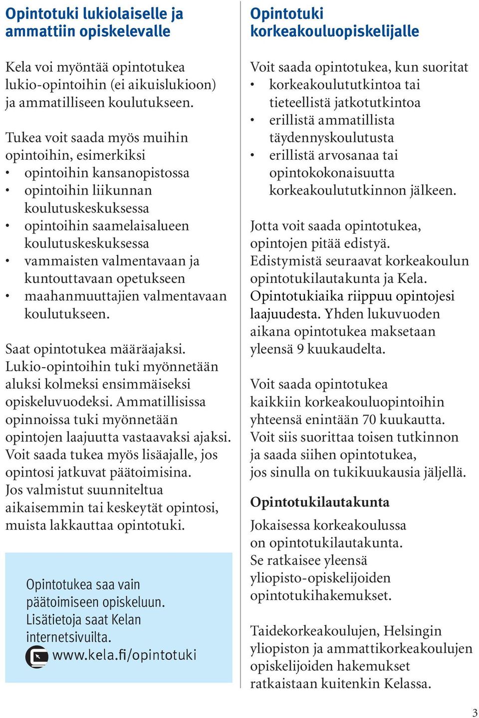 kuntouttavaan opetukseen maahanmuuttajien valmentavaan koulutukseen. Saat opintotukea määräajaksi. Lukio-opintoihin tuki myönnetään aluksi kolmeksi ensimmäiseksi opiskeluvuodeksi.