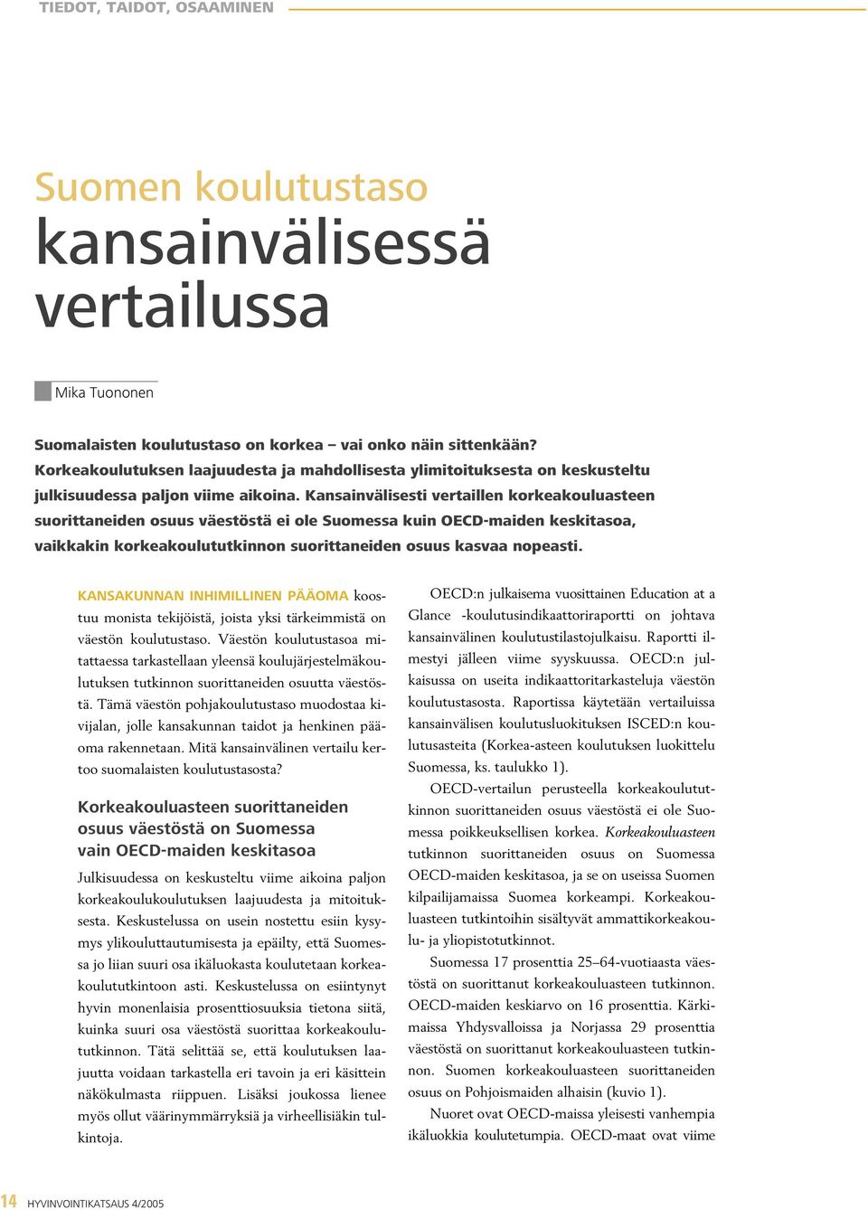 Kansainvälisesti vertaillen korkeakouluasteen suorittaneiden osuus väestöstä ei ole Suomessa kuin OECD-maiden keskitasoa, vaikkakin korkeakoulututkinnon suorittaneiden osuus kasvaa nopeasti.