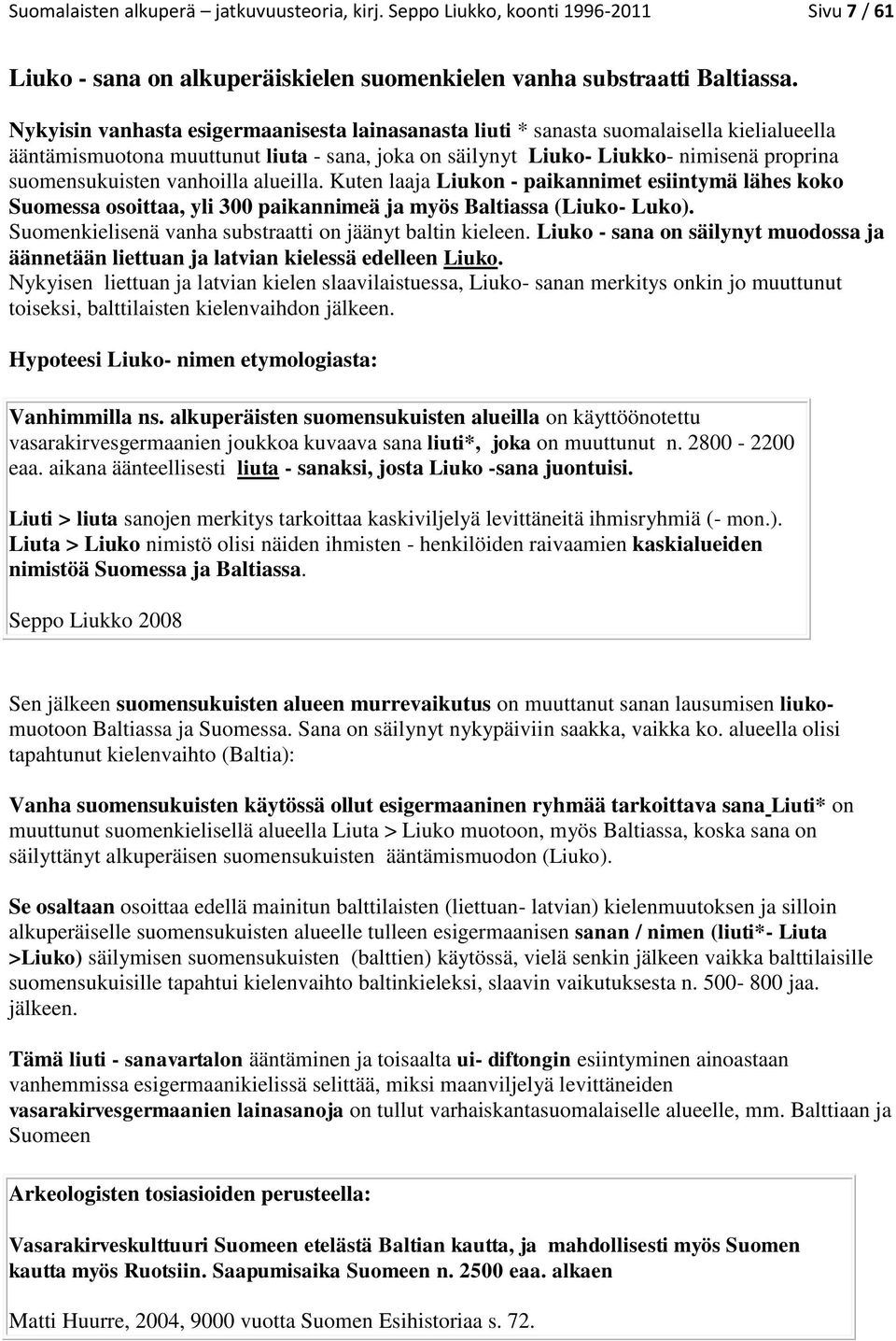 vanhoilla alueilla. Kuten laaja Liukon - paikannimet esiintymä lähes koko Suomessa osoittaa, yli 300 paikannimeä ja myös Baltiassa (Liuko- Luko).