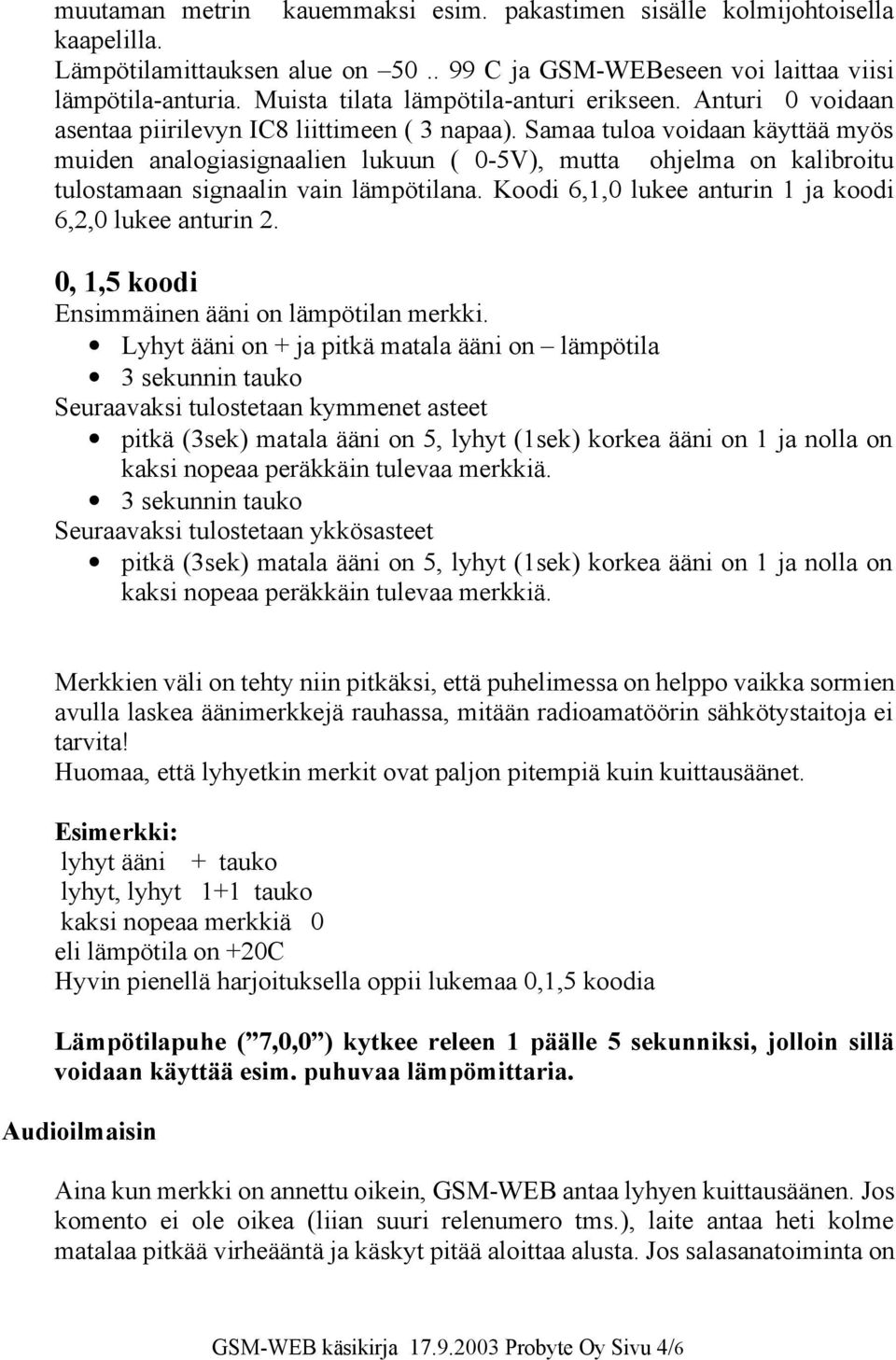 Samaa tuloa voidaan käyttää myös muiden analogiasignaalien lukuun ( 0-5V), mutta ohjelma on kalibroitu tulostamaan signaalin vain lämpötilana.