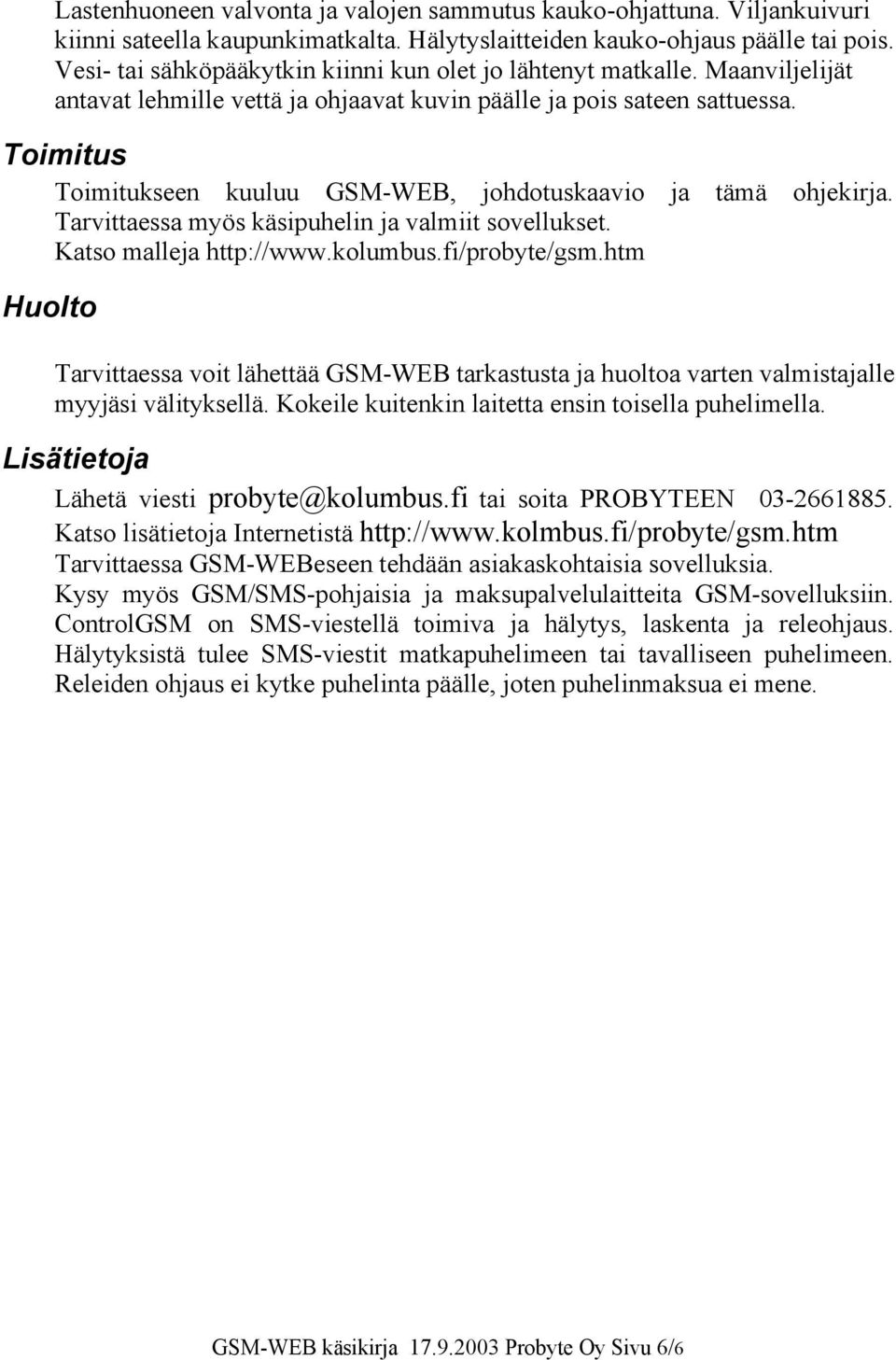 Toimitus Toimitukseen kuuluu GSM-WEB, johdotuskaavio ja tämä ohjekirja. Tarvittaessa myös käsipuhelin ja valmiit sovellukset. Katso malleja http://www.kolumbus.fi/probyte/gsm.