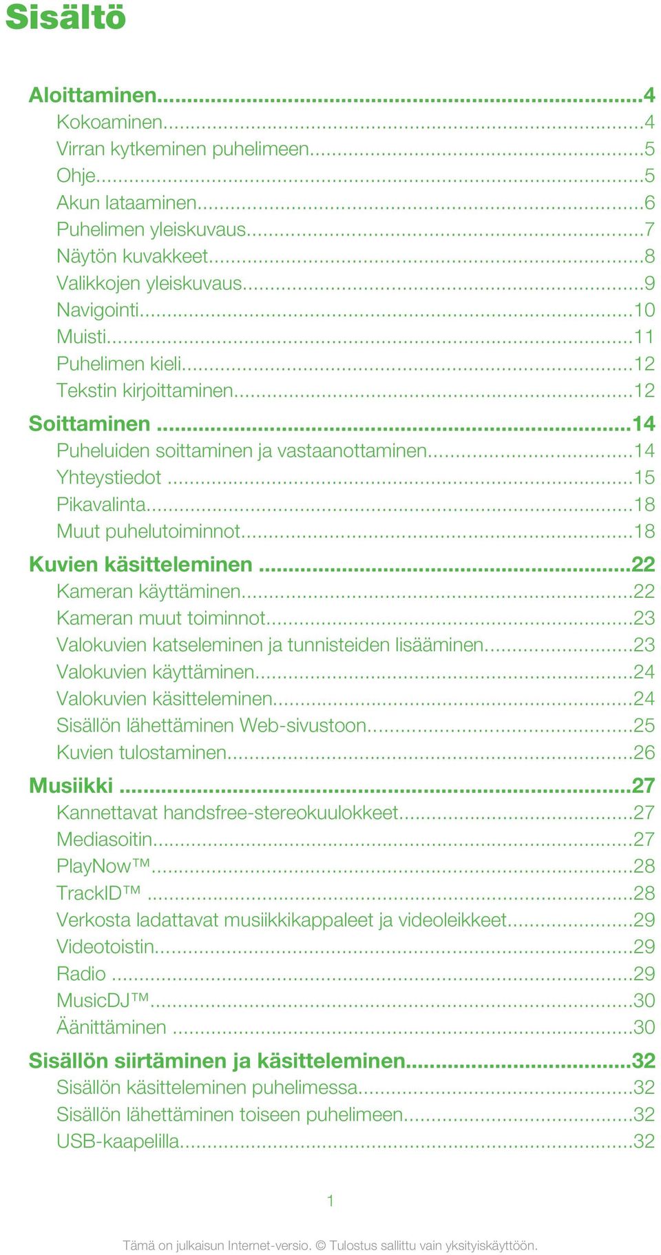 ..22 Kameran käyttäminen...22 Kameran muut toiminnot...23 Valokuvien katseleminen ja tunnisteiden lisääminen...23 Valokuvien käyttäminen...24 Valokuvien käsitteleminen.