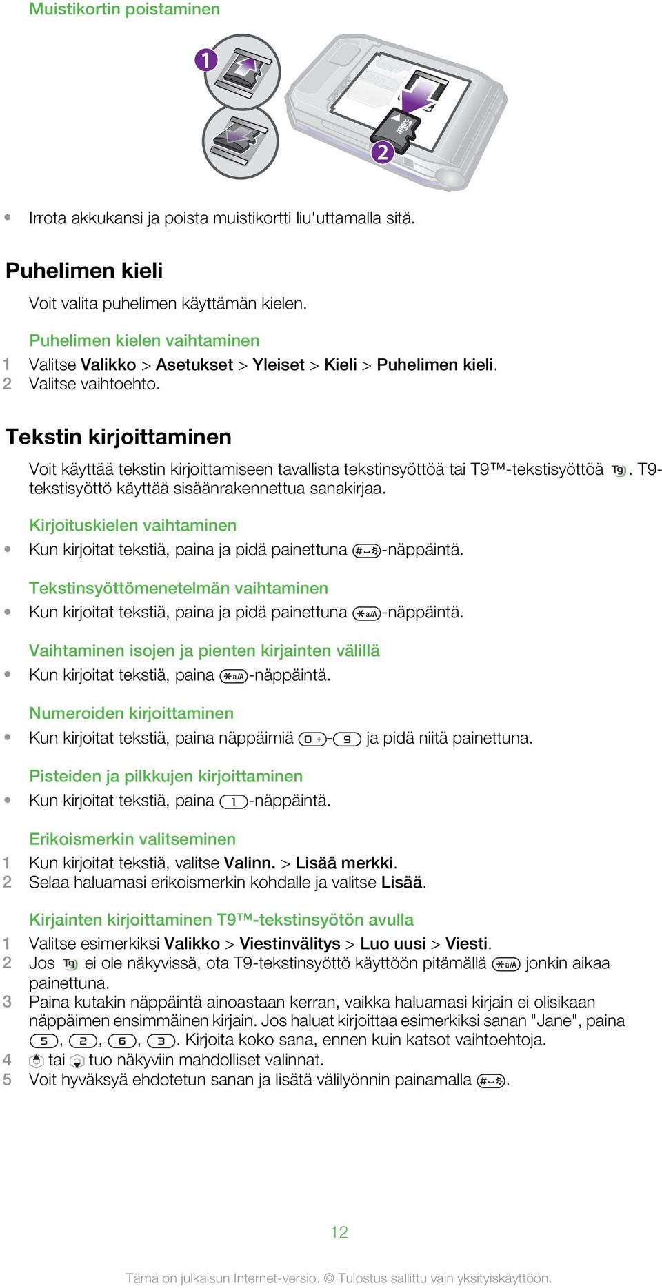 Tekstin kirjoittaminen Voit käyttää tekstin kirjoittamiseen tavallista tekstinsyöttöä tai T9 -tekstisyöttöä. T9- tekstisyöttö käyttää sisäänrakennettua sanakirjaa.