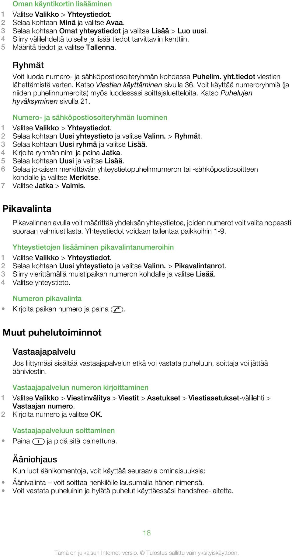 tiedot viestien lähettämistä varten. Katso Viestien käyttäminen sivulla 36. Voit käyttää numeroryhmiä (ja niiden puhelinnumeroita) myös luodessasi soittajaluetteloita.