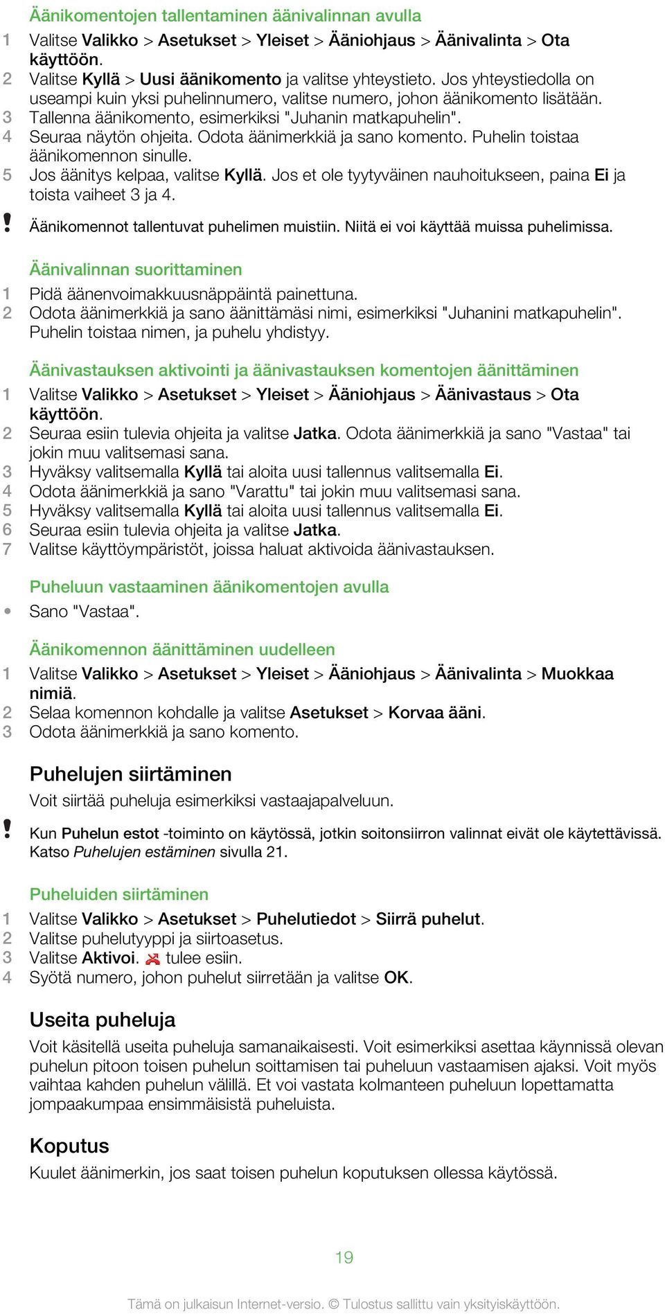 Odota äänimerkkiä ja sano komento. Puhelin toistaa äänikomennon sinulle. 5 Jos äänitys kelpaa, valitse Kyllä. Jos et ole tyytyväinen nauhoitukseen, paina Ei ja toista vaiheet 3 ja 4.