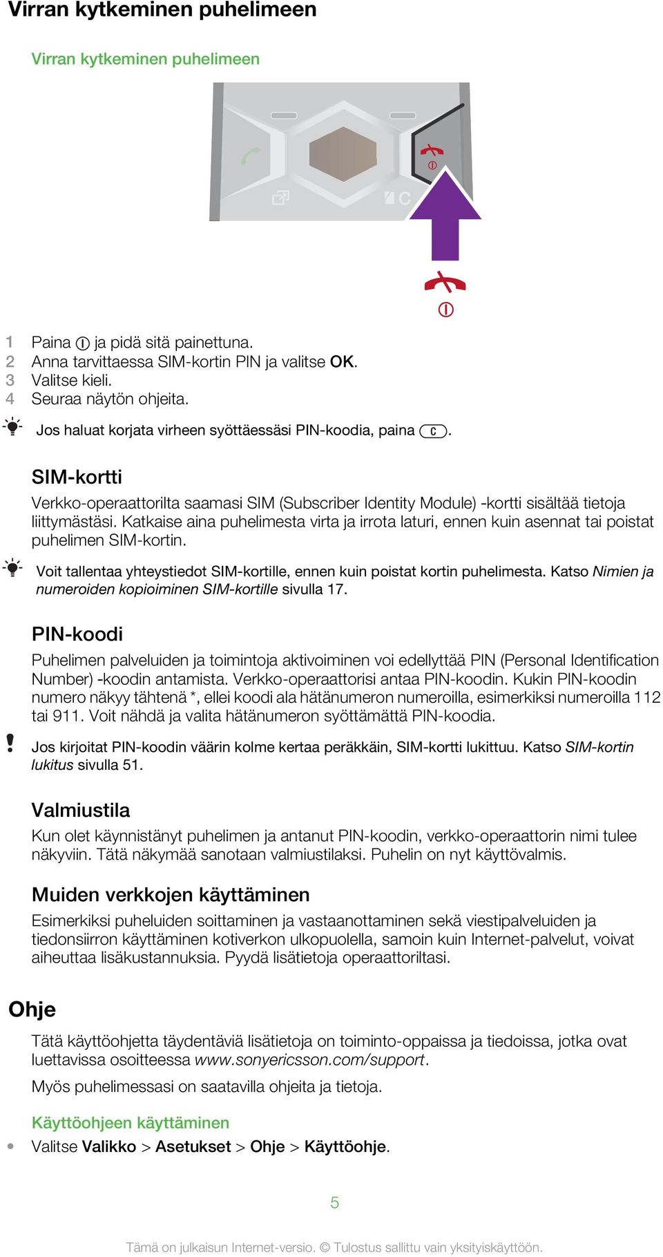 Katkaise aina puhelimesta virta ja irrota laturi, ennen kuin asennat tai poistat puhelimen SIM-kortin. Voit tallentaa yhteystiedot SIM-kortille, ennen kuin poistat kortin puhelimesta.