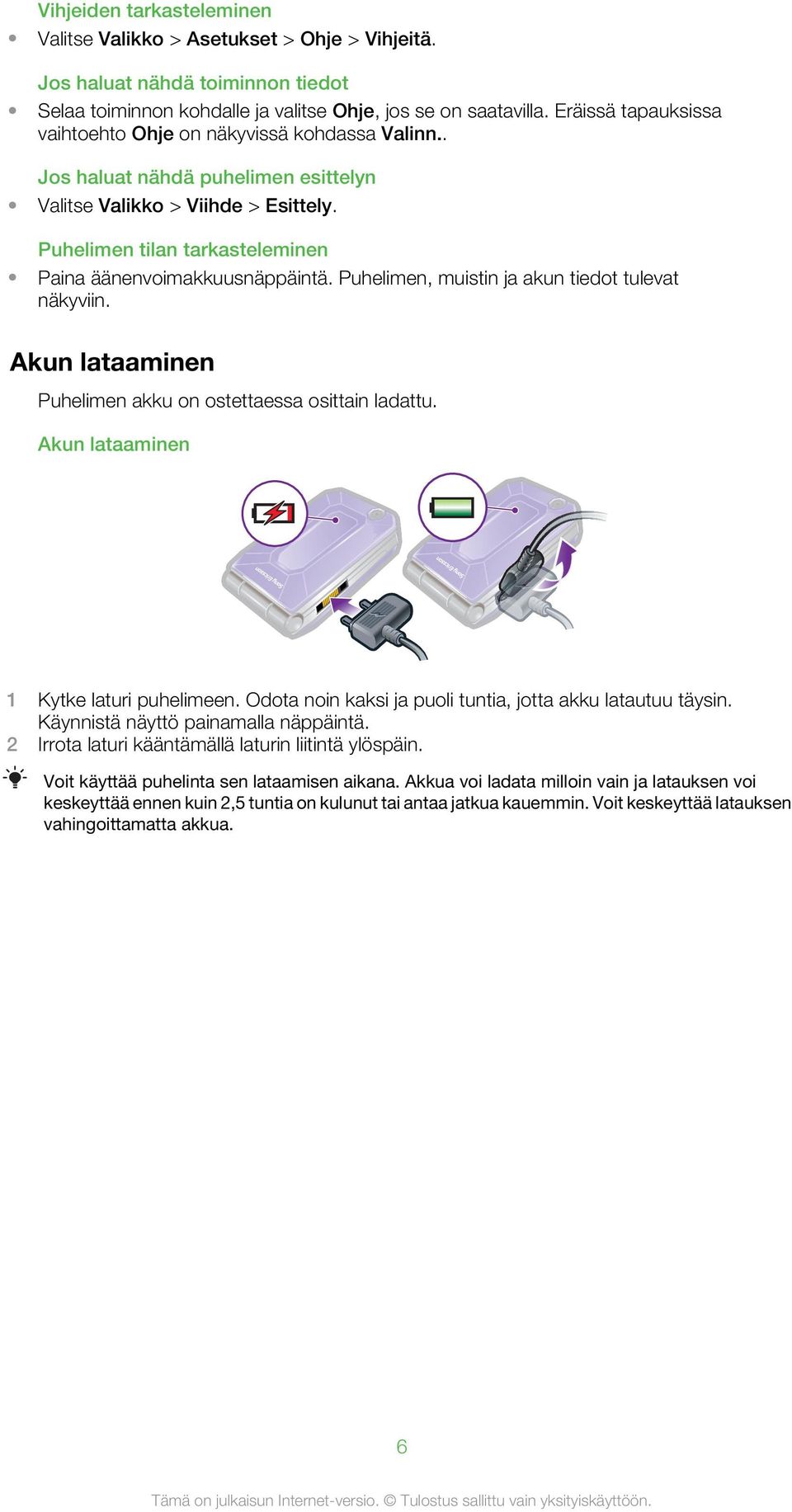 Puhelimen tilan tarkasteleminen Paina äänenvoimakkuusnäppäintä. Puhelimen, muistin ja akun tiedot tulevat näkyviin. Akun lataaminen Puhelimen akku on ostettaessa osittain ladattu.