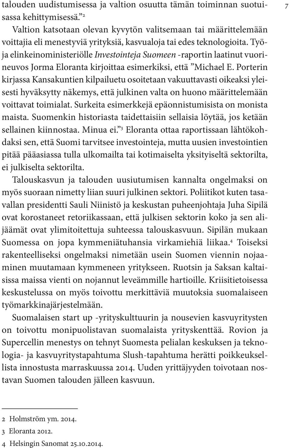 Työja elinkeinoministeriölle Investointeja Suomeen -raportin laatinut vuorineuvos Jorma Eloranta kirjoittaa esimerkiksi, että Michael E.