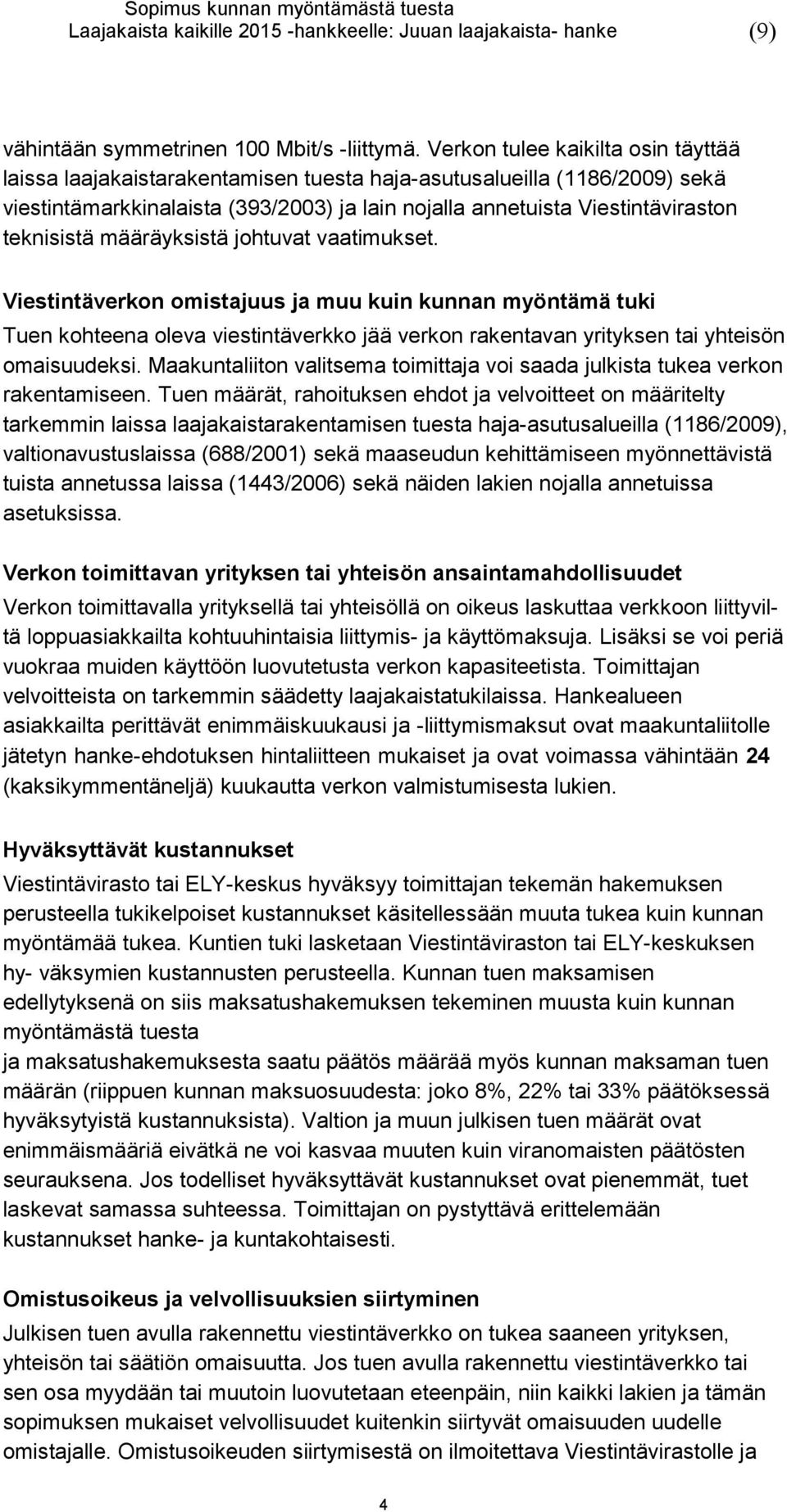 teknisistä määräyksistä johtuvat vaatimukset. Viestintäverkon omistajuus ja muu kuin kunnan myöntämä tuki Tuen kohteena oleva viestintäverkko jää verkon rakentavan yrityksen tai yhteisön omaisuudeksi.