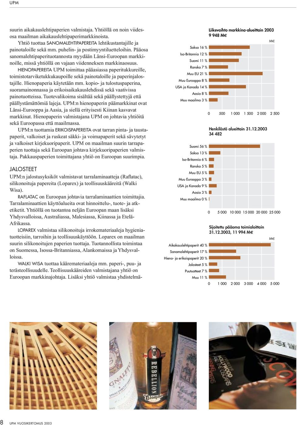 HIENOPAPEREITA UPM toimittaa pääasiassa paperitukkureille, toimistotarviketukkukaupoille sekä painotaloille ja paperinjalostajille. Hienopaperia käytetään mm.