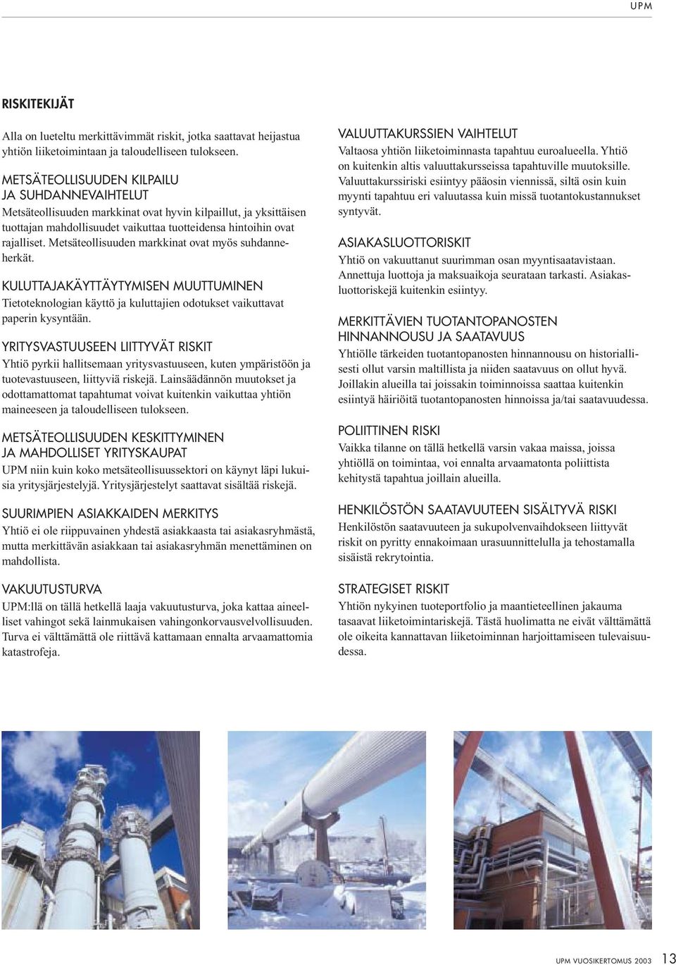 Metsäteollisuuden markkinat ovat myös suhdanneherkät. KULUTTAJAKÄYTTÄYTYMISEN MUUTTUMINEN Tietoteknologian käyttö ja kuluttajien odotukset vaikuttavat paperin kysyntään.