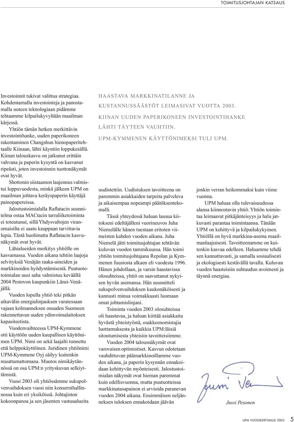 Kiinan talouskasvu on jatkunut erittäin vahvana ja paperin kysyntä on kasvanut ripeästi, joten investoinnin tuottonäkymät ovat hyvät.