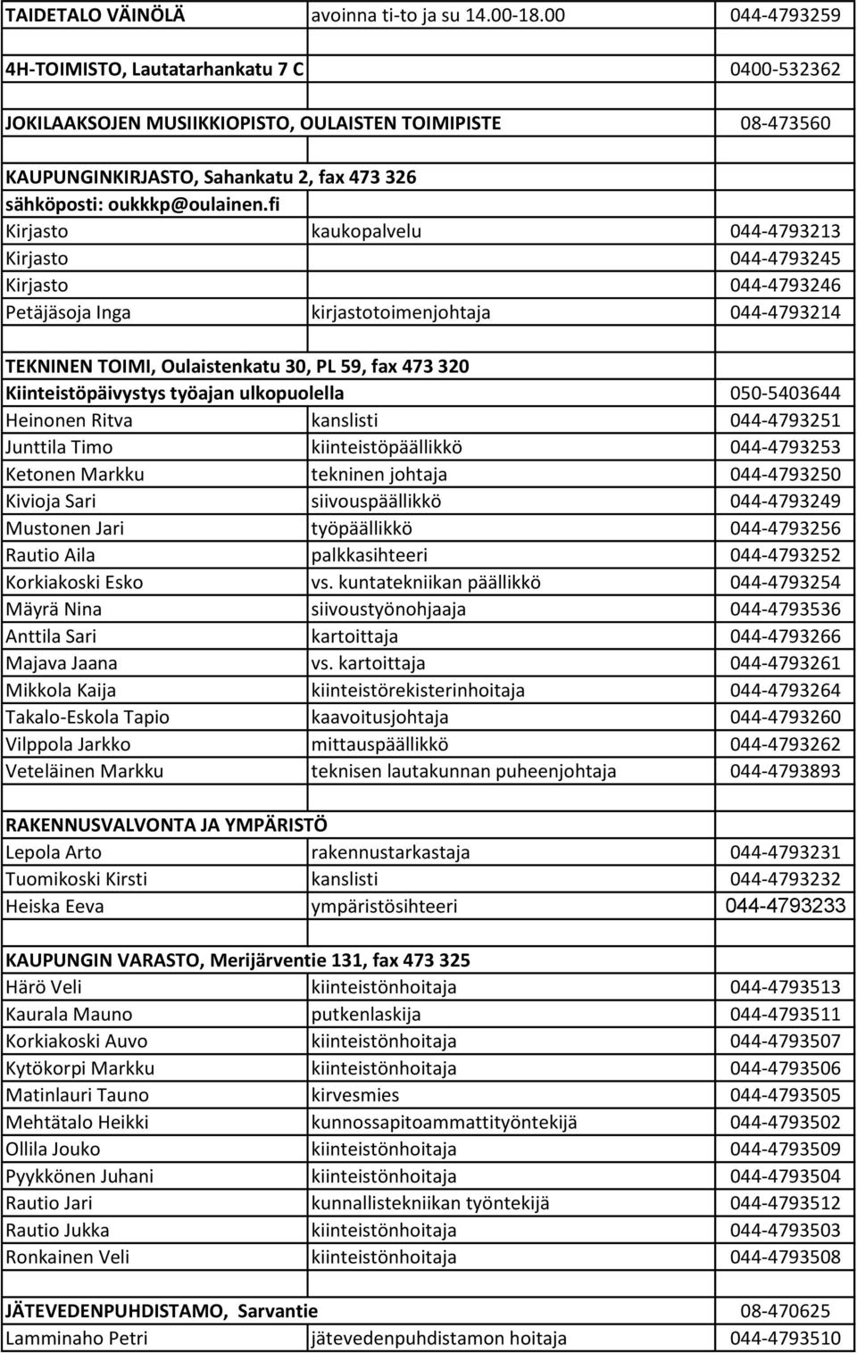 fi Kirjasto kaukopalvelu 044-4793213 Kirjasto 044-4793245 Kirjasto 044-4793246 Petäjäsoja Inga kirjastotoimenjohtaja 044-4793214 TEKNINEN TOIMI, Oulaistenkatu 30, PL 59, fax 473 320