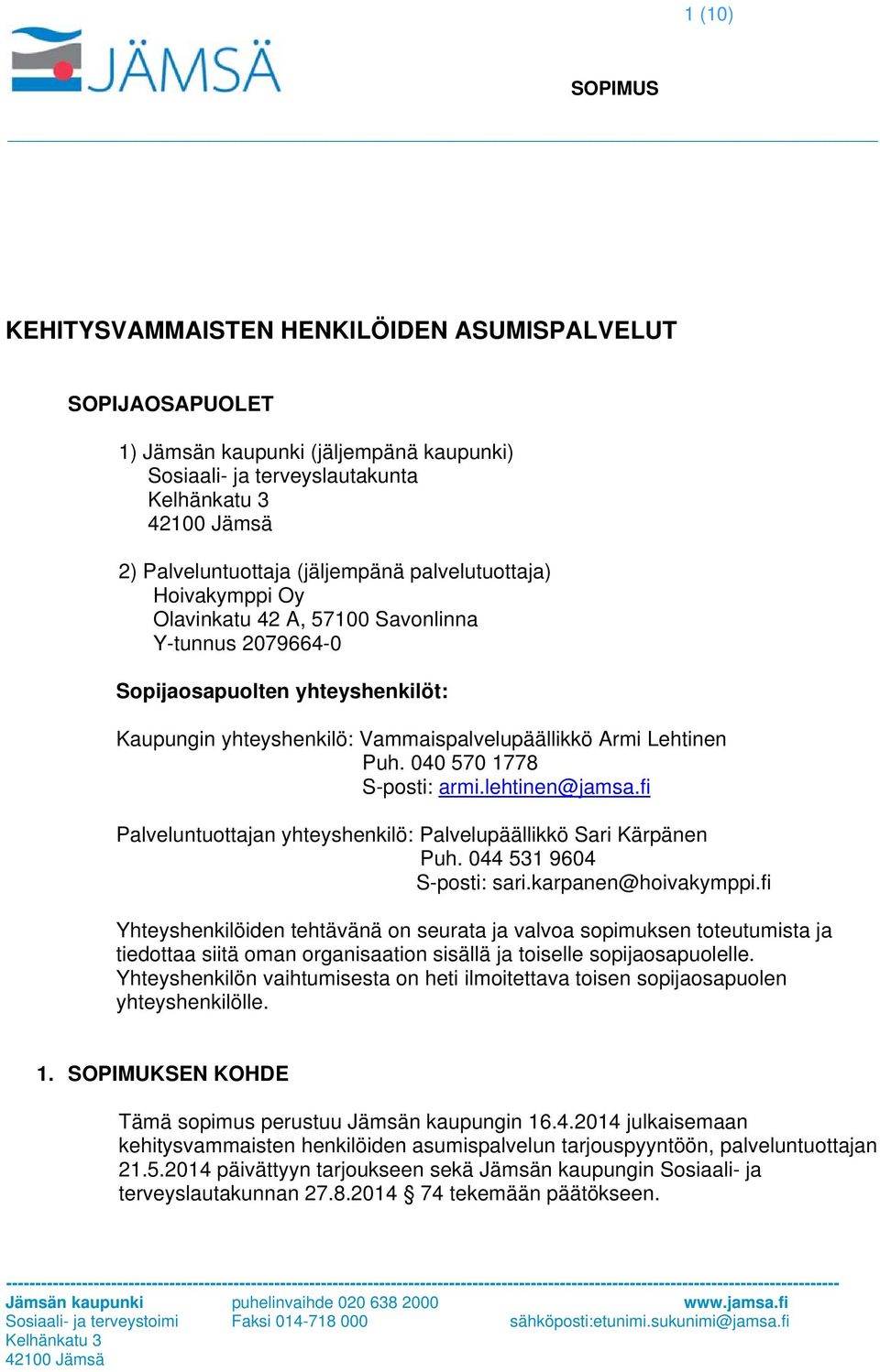lehtinen@jamsa.fi Palveluntuottajan yhteyshenkilö: Palvelupäällikkö Sari Kärpänen Puh. 044 531 9604 S-posti: sari.karpanen@hoivakymppi.