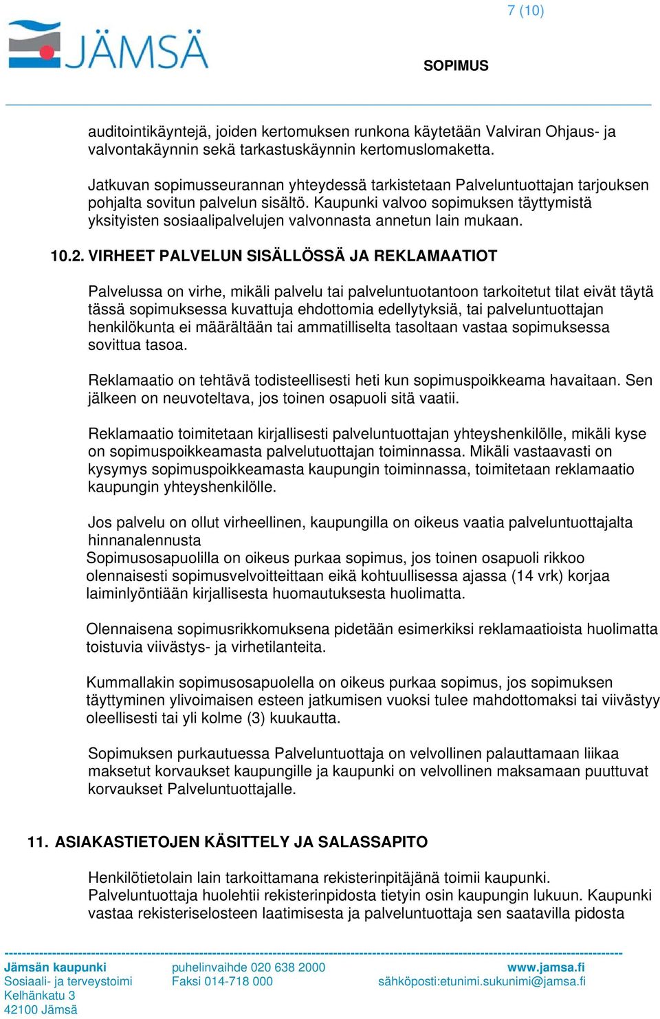 Kaupunki valvoo sopimuksen täyttymistä yksityisten sosiaalipalvelujen valvonnasta annetun lain mukaan. 10.2.