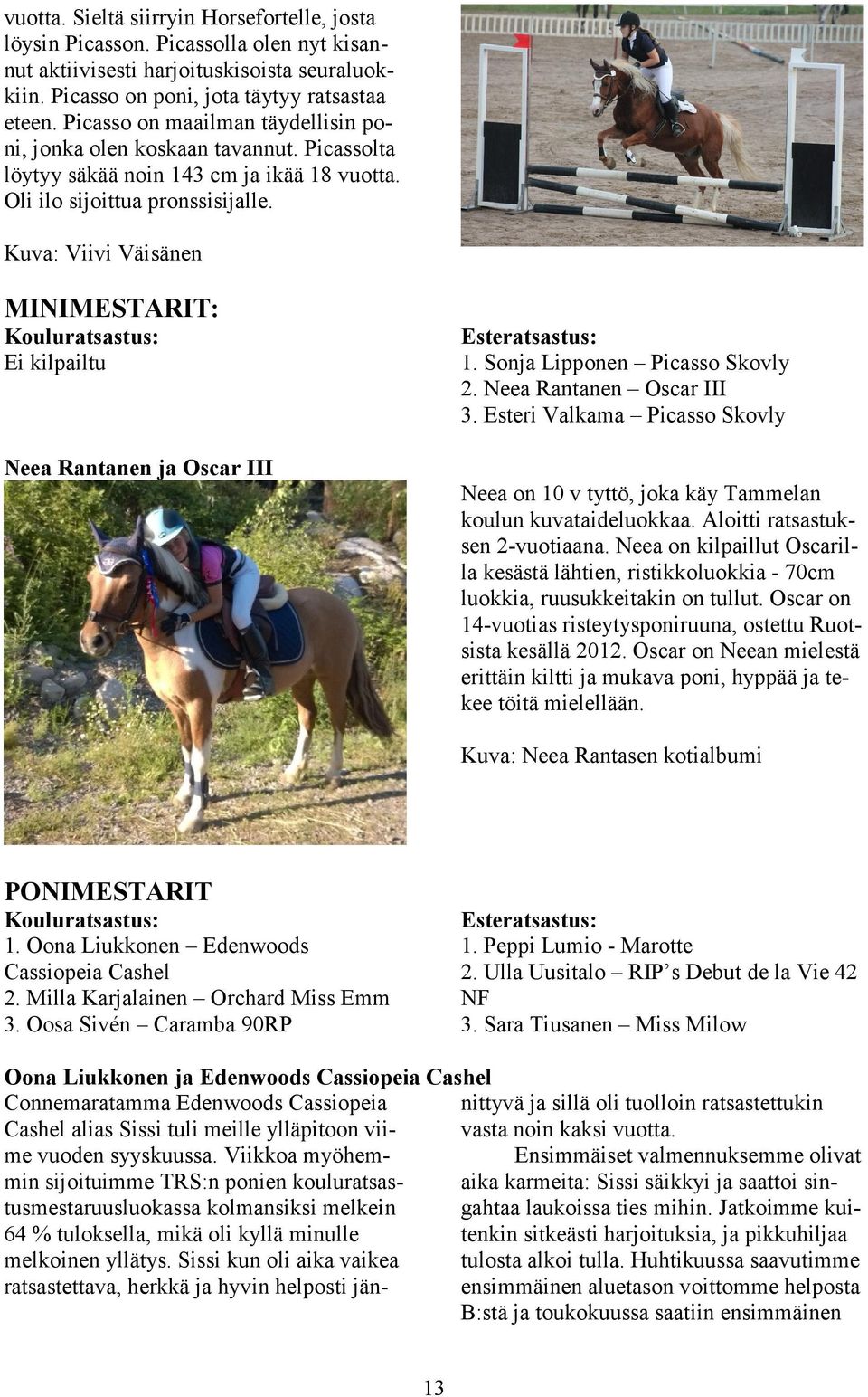 Kuva: Viivi Väisänen MINIMESTARIT: Kouluratsastus: Ei kilpailtu Neea Rantanen ja Oscar III Esteratsastus: 1. Sonja Lipponen Picasso Skovly 2. Neea Rantanen Oscar III 3.
