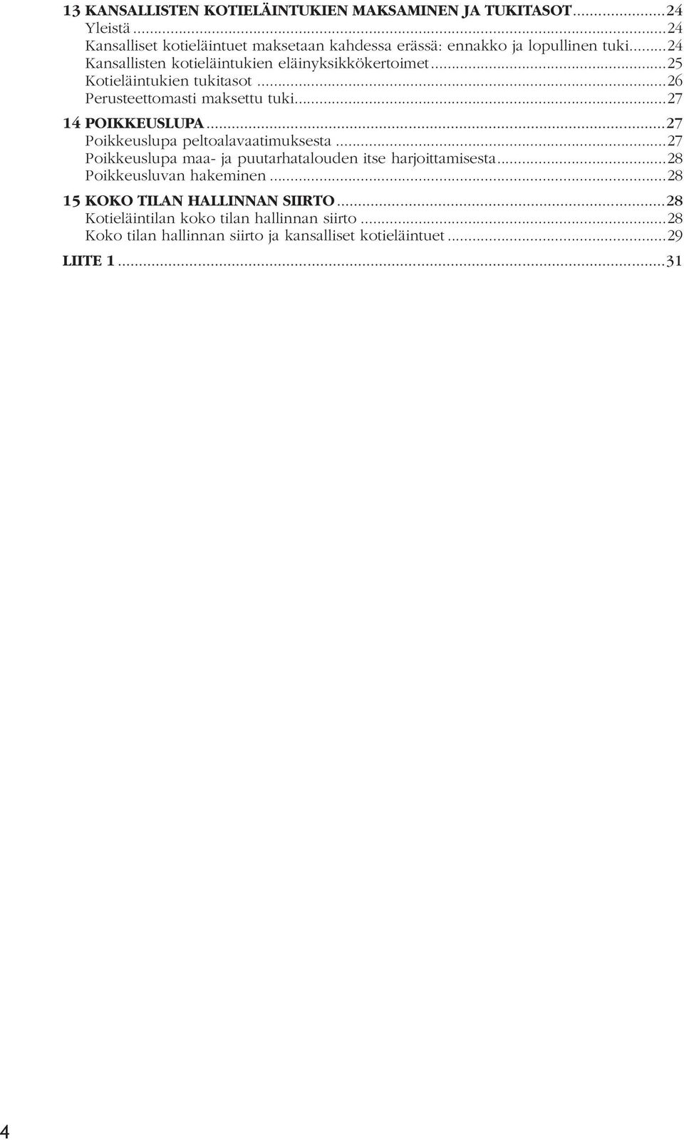 ..25 Kotieläintukien tukitasot...26 Perusteettomasti maksettu tuki...27 14 POIKKEUSLUPA...27 Poikkeuslupa peltoalavaatimuksesta.