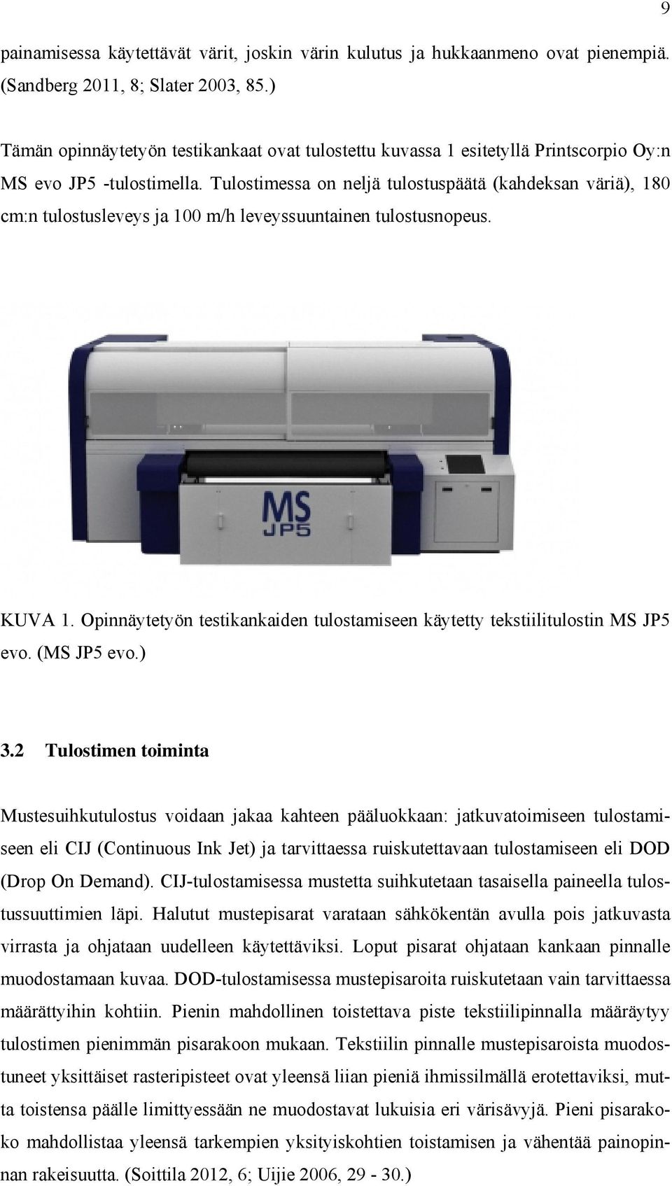 Tulostimessa on neljä tulostuspäätä (kahdeksan väriä), 180 cm:n tulostusleveys ja 100 m/h leveyssuuntainen tulostusnopeus. KUVA 1.