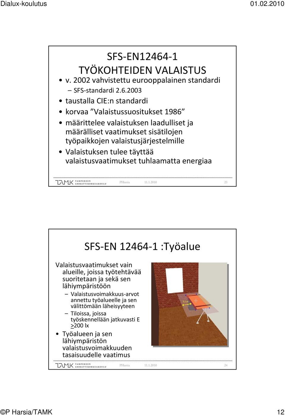 2003 taustalla CIE:n standardi korvaa Valaistussuositukset 1986 määrittelee valaistuksen laadulliset ja määrälliset vaatimukset sisätilojen työpaikkojen