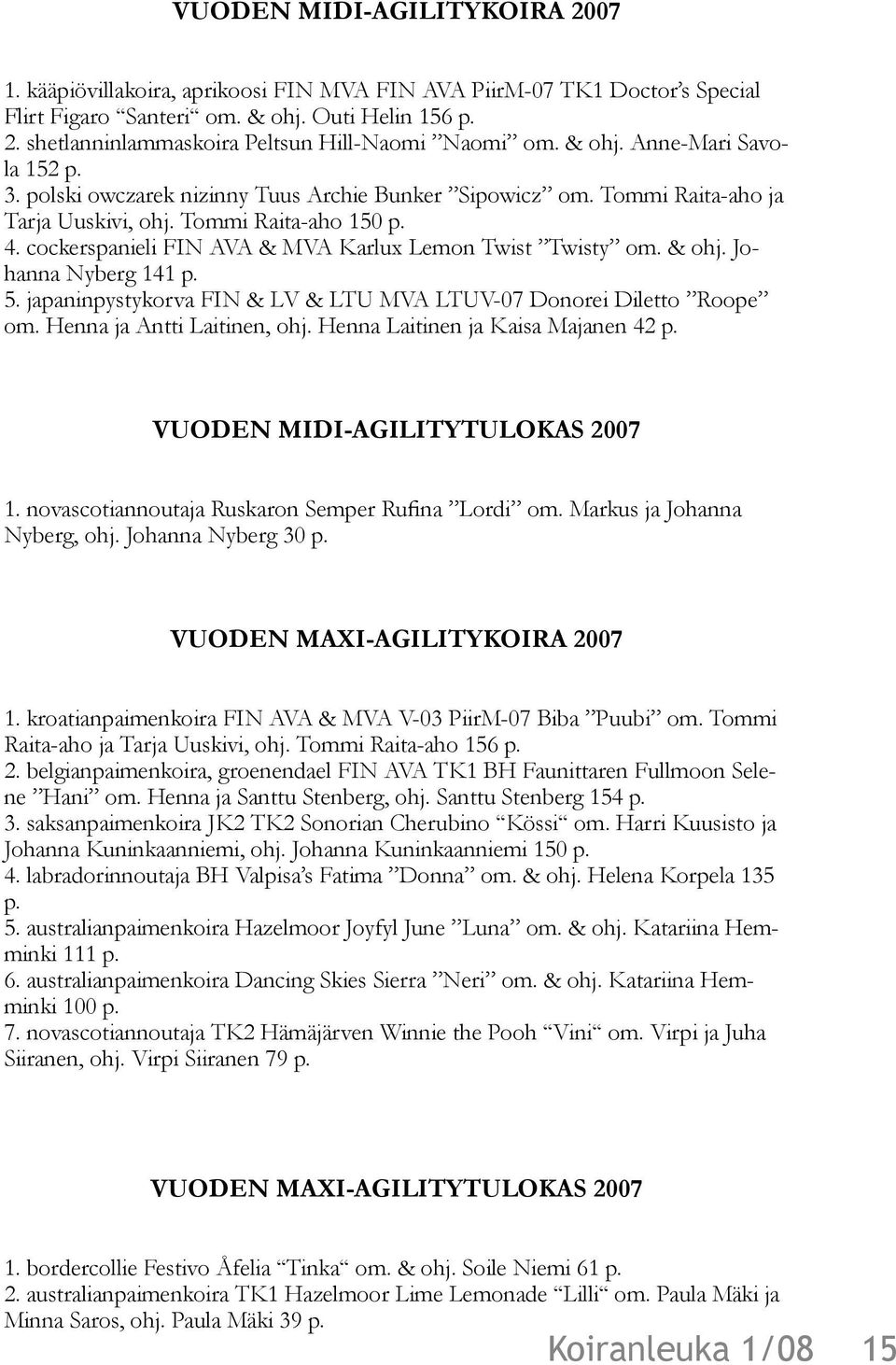 cockerspanieli FIN AVA & MVA Karlux Lemon Twist Twisty om. & ohj. Johanna Nyberg 141 p. 5. japaninpystykorva FIN & LV & LTU MVA LTUV-07 Donorei Diletto Roope om. Henna ja Antti Laitinen, ohj.
