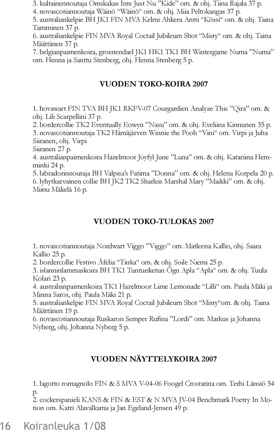 belgianpaimenkoira, groenendael JK1 HK1 TK1 BH Wintergame Numa Numa om. Henna ja Santtu Stenberg, ohj. Henna Stenberg 5 p. VUODEN TOKO-KOIRA 2007 1.