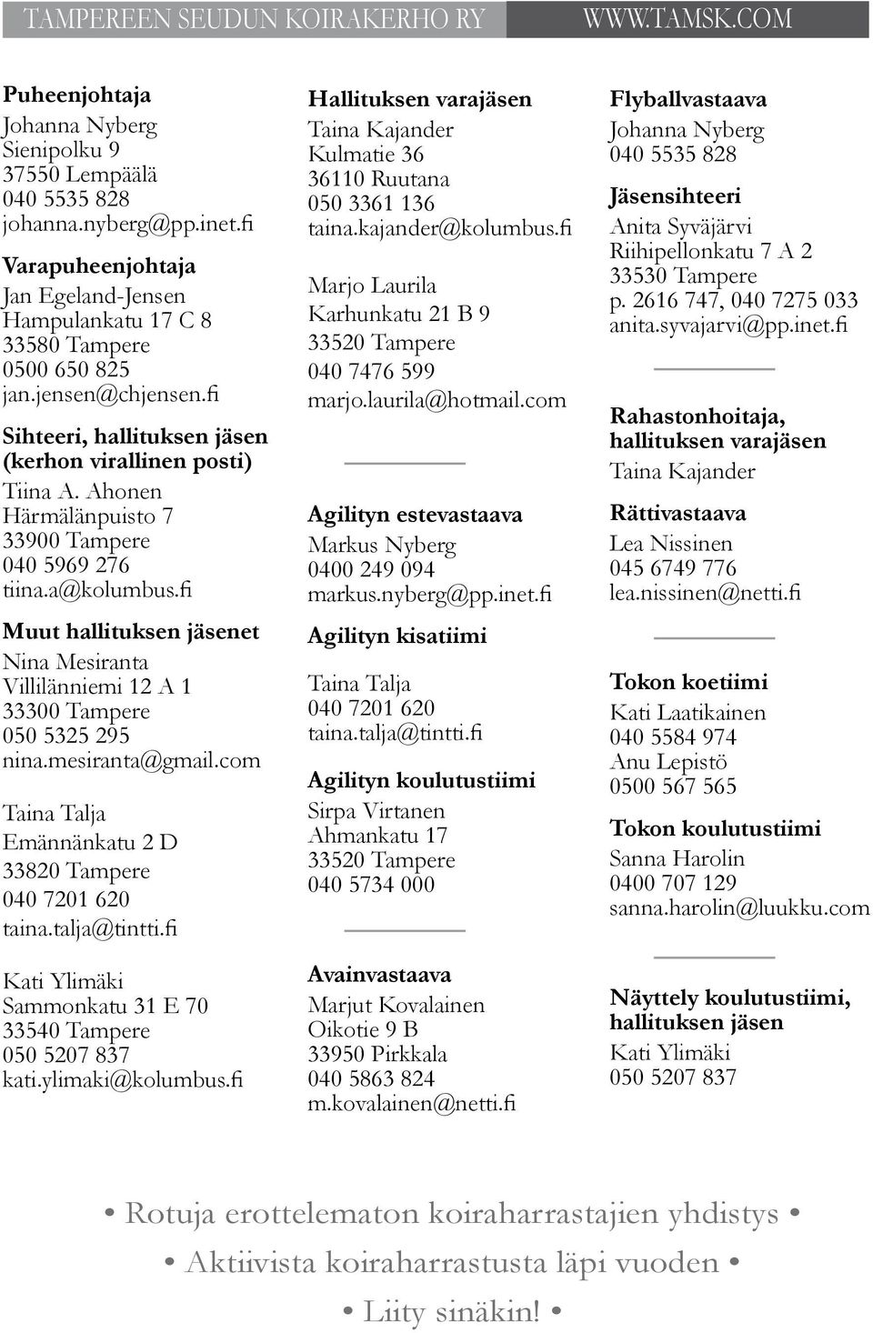 Ahonen Härmälänpuisto 7 33900 Tampere 040 5969 276 tiina.a@kolumbus.fi Muut hallituksen jäsenet Nina Mesiranta Villilänniemi 12 A 1 33300 Tampere 050 5325 295 nina.mesiranta@gmail.