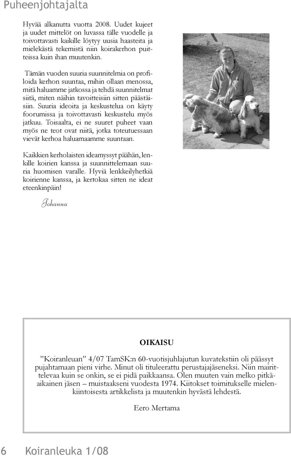Tämän vuoden suuria suunnitelmia on profiloida kerhon suuntaa, mihin ollaan menossa, mitä haluamme jatkossa ja tehdä suunnitelmat siitä, miten näihin tavoitteisiin sitten päästäisiin.