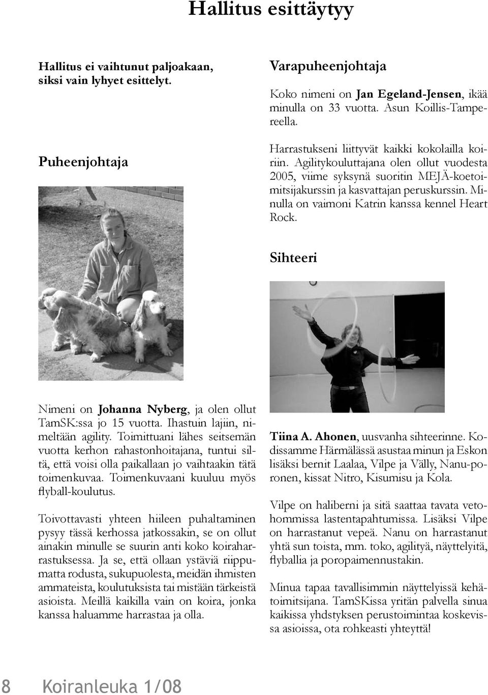 Minulla on vaimoni Katrin kanssa kennel Heart Rock. Sihteeri Nimeni on Johanna Nyberg, ja olen ollut TamSK:ssa jo 15 vuotta. Ihastuin lajiin, nimeltään agility.