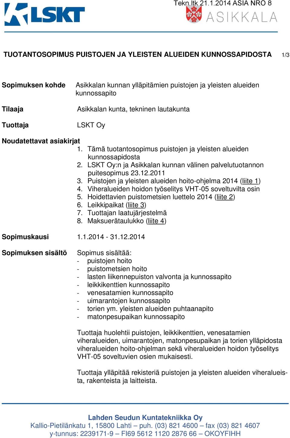 12.2011 3. Puistojen ja yleisten alueiden hoito-ohjelma 2014 (liite 1) 4. Viheralueiden hoidon työselitys VHT-05 soveltuvilta osin 5. Hoidettavien puistometsien luettelo 2014 (liite 2) 6.