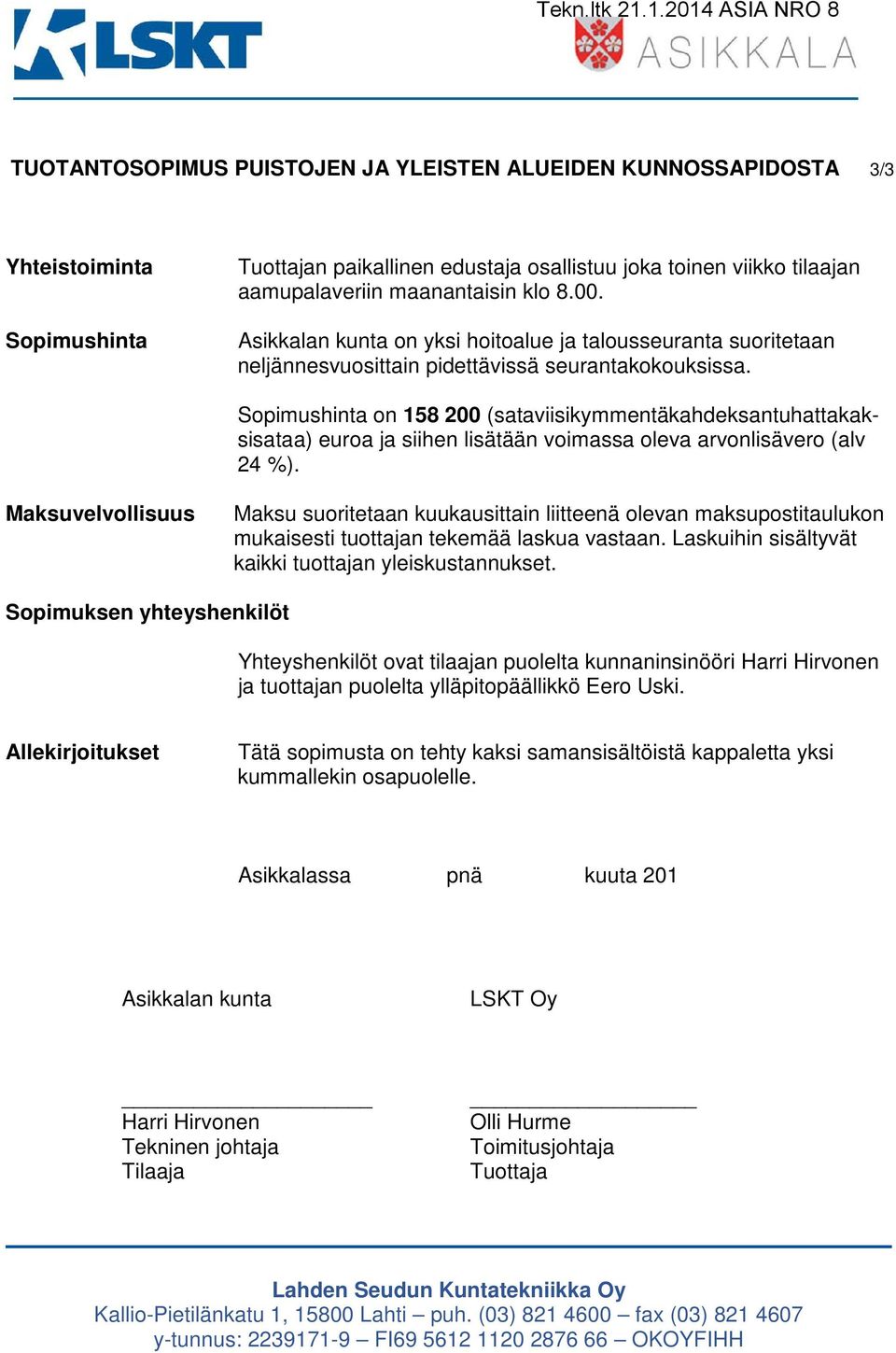 Sopimushinta on 158 200 (sataviisikymmentäkahdeksantuhattakaksisataa) euroa ja siihen lisätään voimassa oleva arvonlisävero (alv 24 %).