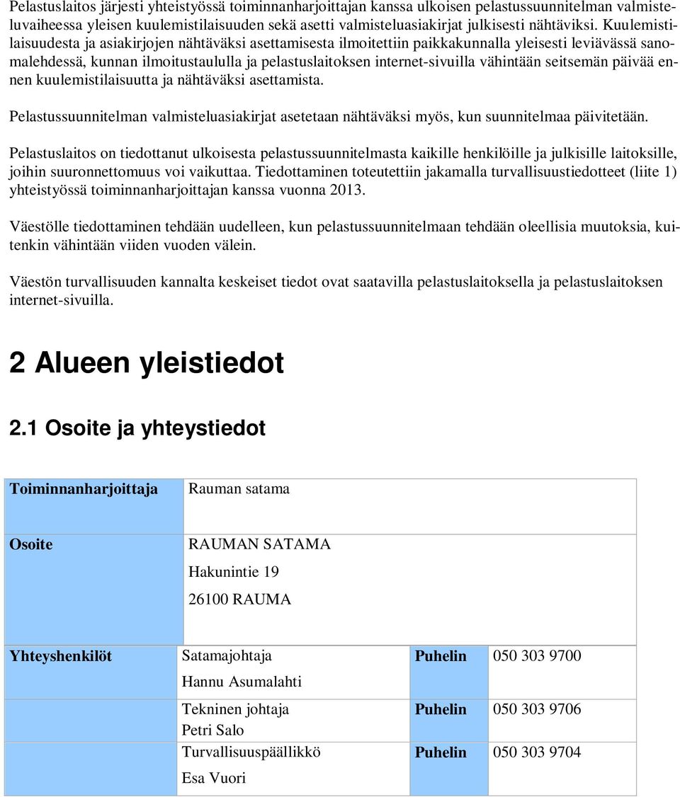 vähintään seitsemän päivää ennen kuulemistilaisuutta ja nähtäväksi asettamista. Pelastussuunnitelman valmisteluasiakirjat asetetaan nähtäväksi myös, kun suunnitelmaa päivitetään.